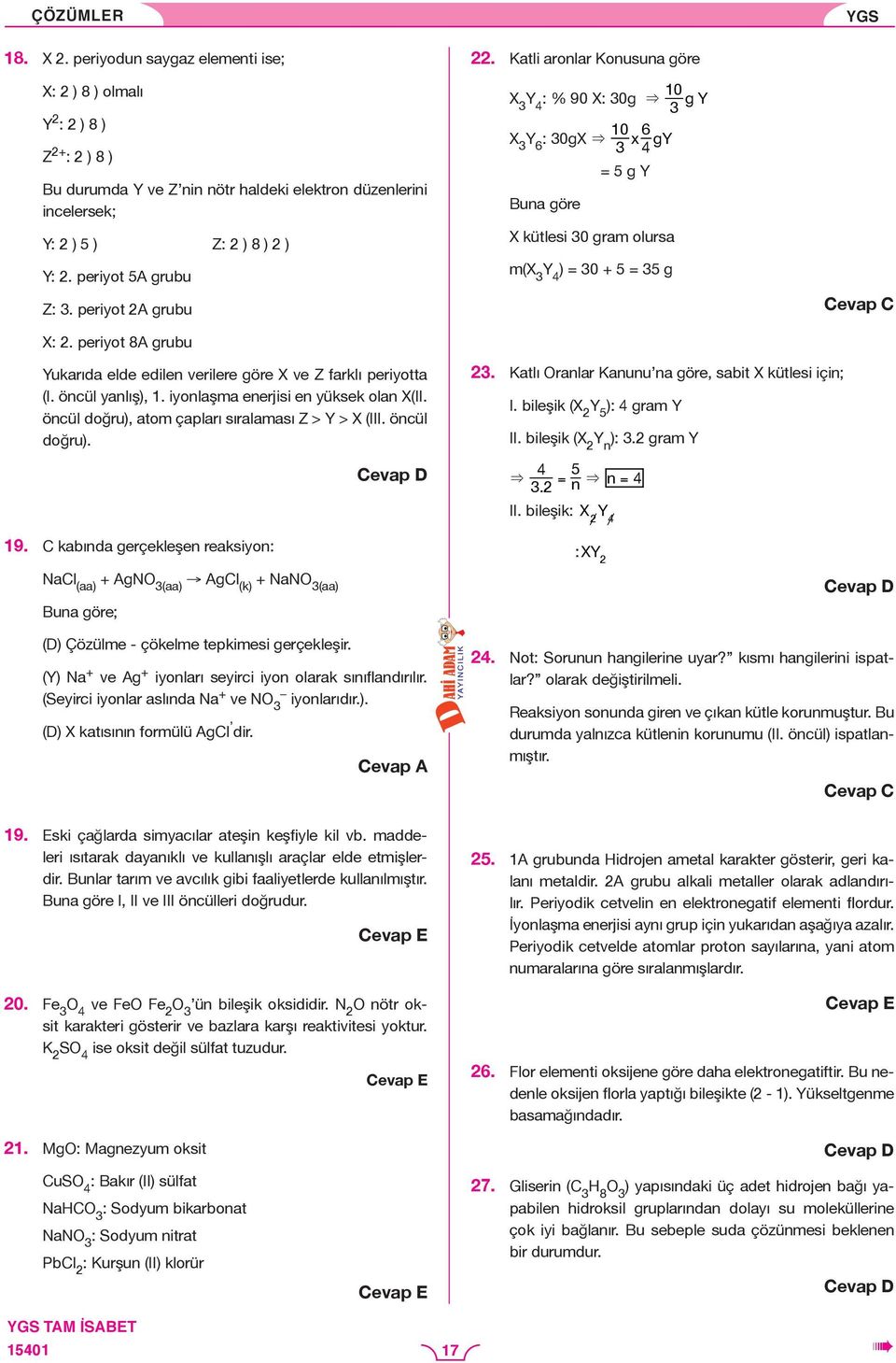 Ktli ronlr Konusun göre 0 X Y : % 90 X: 0g & gy 0 6 X Y 6 : 0gX & x gy = g Y Bun göre X kütlesi 0 grm olurs m(x Y ) = 0 + = g Yukrıd elde edilen verilere göre X ve Z frklı periyott (I. öncül ynlış),.