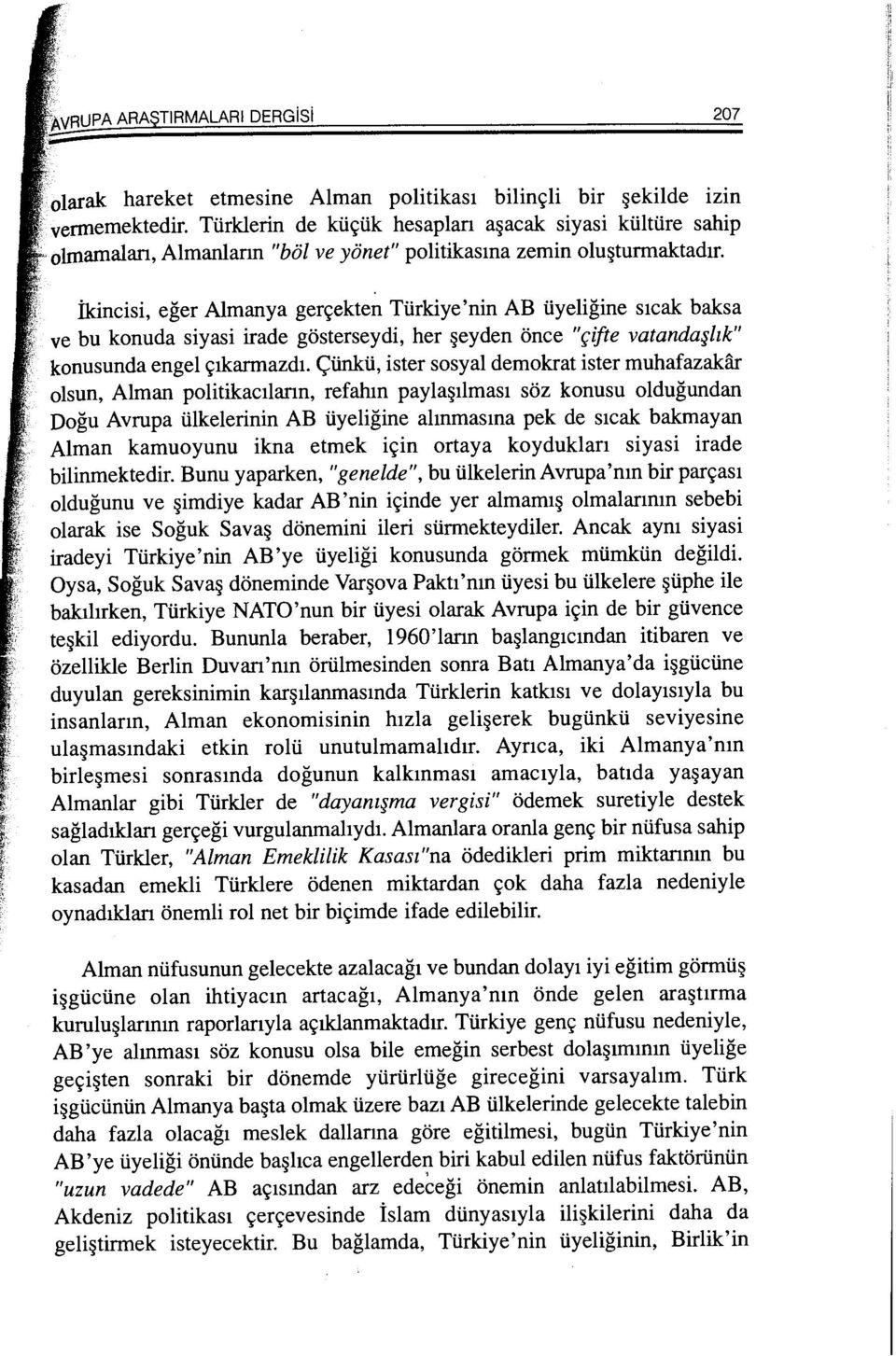 ikincisi, eger Almanya ger~ekten Tiirkiye'nin AB iiyeligine steak baksa ve bu konuda siyasi irade gosterseydi, her eyden once "qifte vatanda bk" konusunda engel ~tkarmazd1.