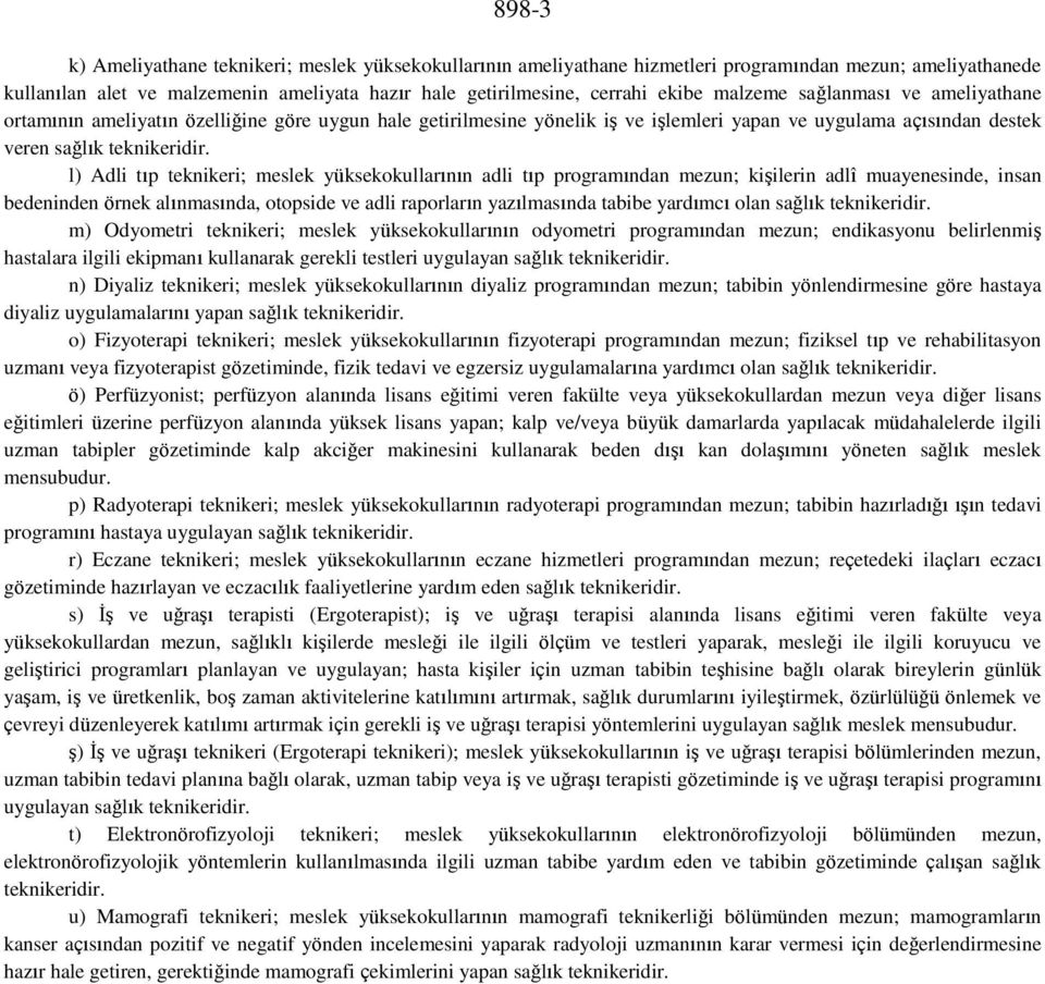 l) Adli tıp teknikeri; meslek yüksekokullarının adli tıp programından mezun; kişilerin adlî muayenesinde, insan bedeninden örnek alınmasında, otopside ve adli raporların yazılmasında tabibe yardımcı