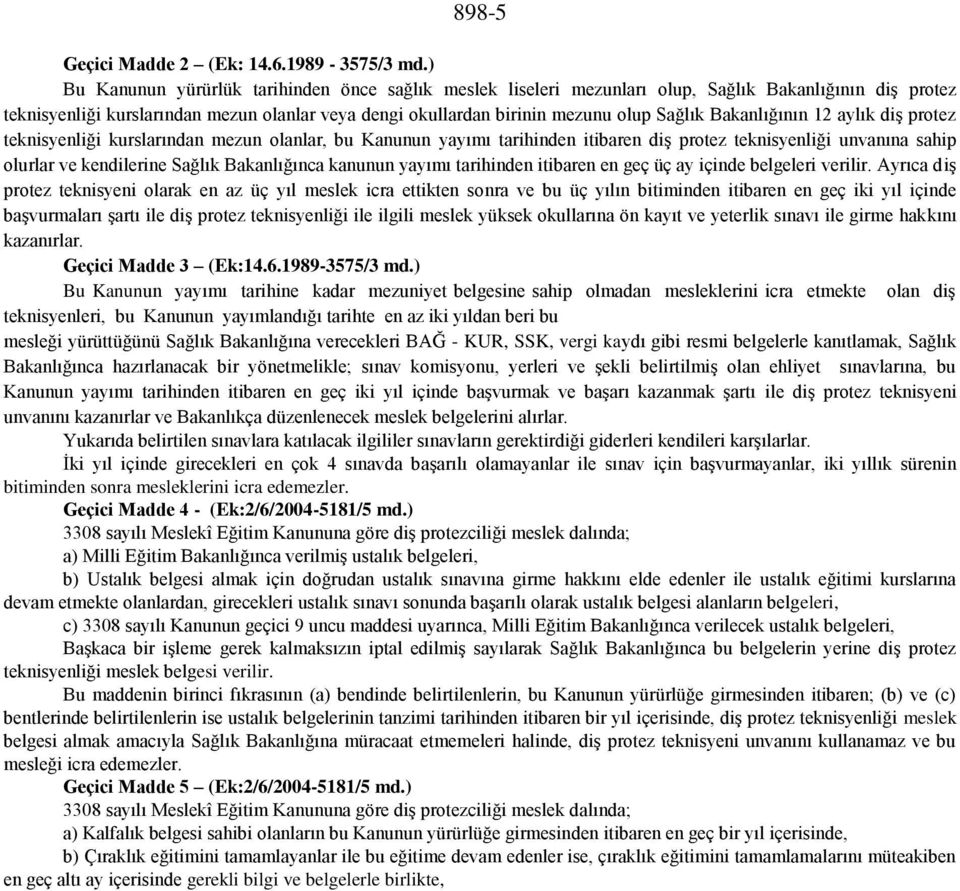 Bakanlığının 12 aylık diş protez teknisyenliği kurslarından mezun olanlar, bu Kanunun yayımı tarihinden itibaren diş protez teknisyenliği unvanına sahip olurlar ve kendilerine Sağlık Bakanlığınca