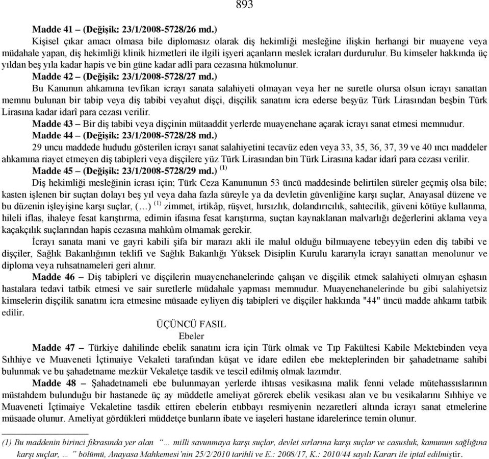 icraları durdurulur. Bu kimseler hakkında üç yıldan beş yıla kadar hapis ve bin güne kadar adlî para cezasına hükmolunur. Madde 42 (Değişik: 23/1/2008-5728/27 md.