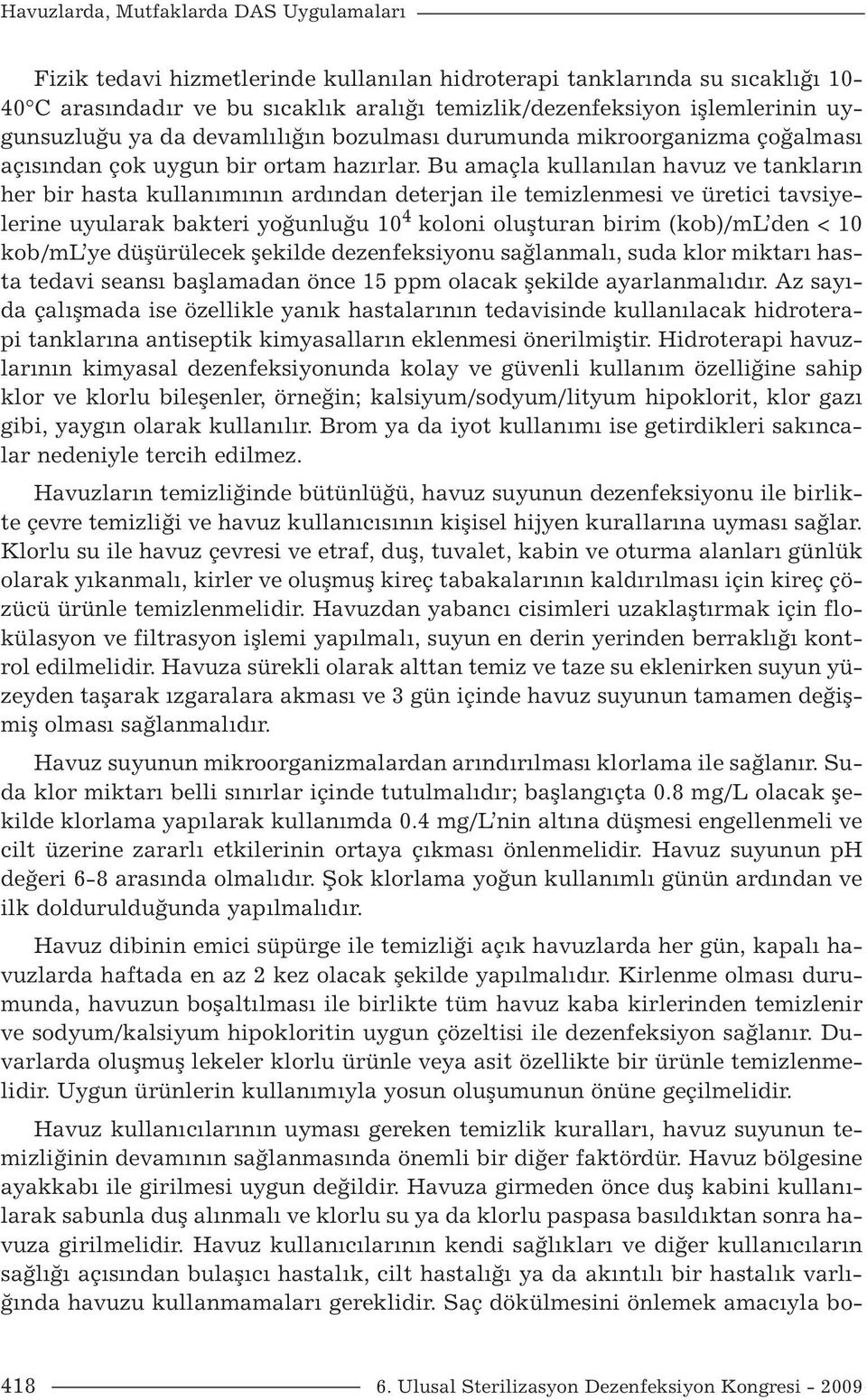 Bu amaçla kullanılan havuz ve tankların her bir hasta kullanımının ardından deterjan ile temizlenmesi ve üretici tavsiyelerine uyularak bakteri yoğunluğu 10 4 koloni oluşturan birim (kob)/ml den < 10