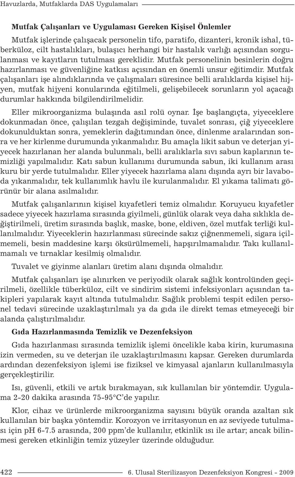 Mutfak personelinin besinlerin doğru hazırlanması ve güvenliğine katkısı açısından en önemli unsur eğitimdir.