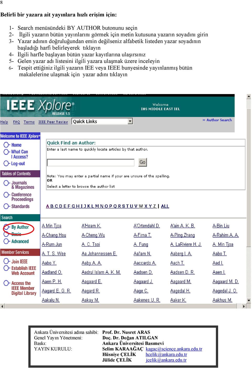 listesini ilgili yazara ulaşmak üzere inceleyin 6- Tespit ettiğiniz ilgili yazarın IEE veya IEEE bunyesinde yayınlanmış bütün makalelerine ulaşmak için yazar adını tıklayın Ankara Üniversitesi adına