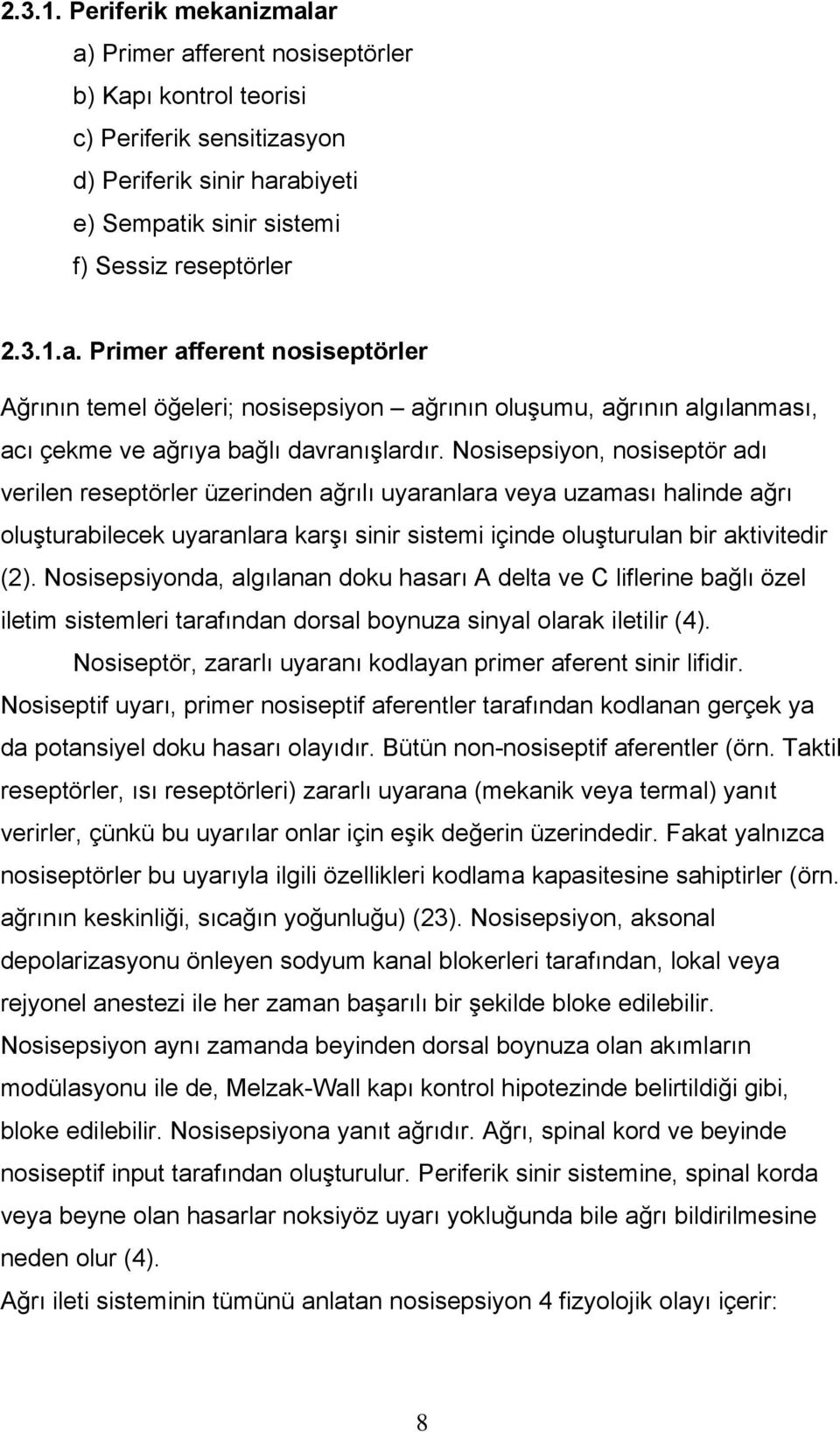 Nosisepsiyonda, algılanan doku hasarı A delta ve C liflerine bağlı özel iletim sistemleri tarafından dorsal boynuza sinyal olarak iletilir (4).