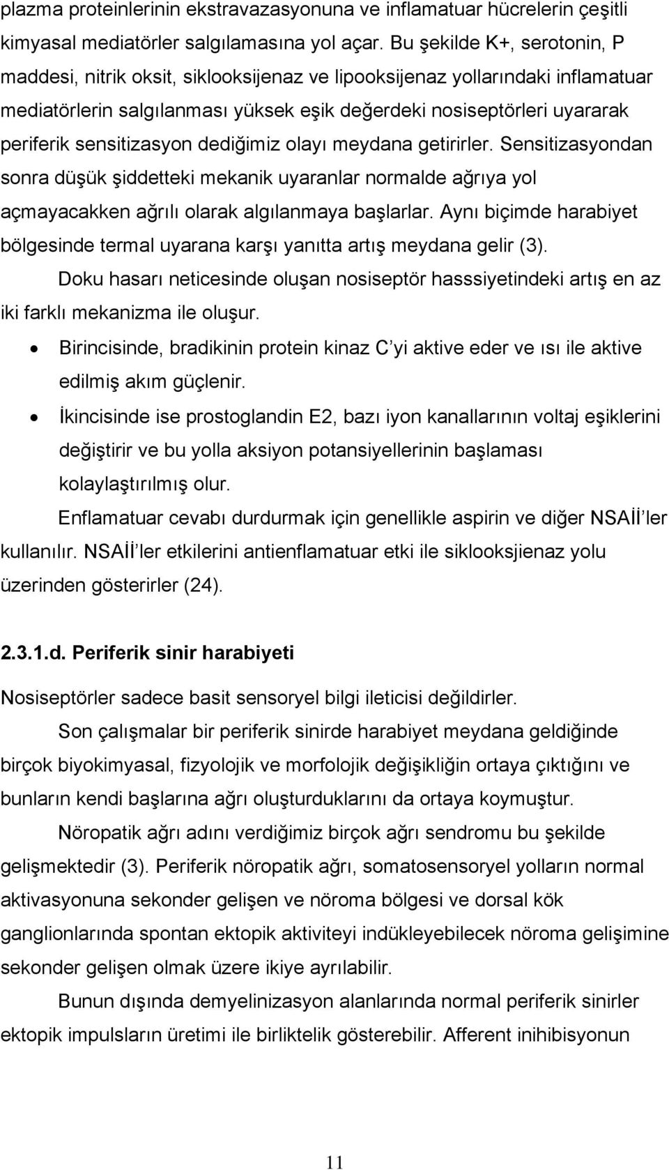 sensitizasyon dediğimiz olayı meydana getirirler. Sensitizasyondan sonra düşük şiddetteki mekanik uyaranlar normalde ağrıya yol açmayacakken ağrılı olarak algılanmaya başlarlar.