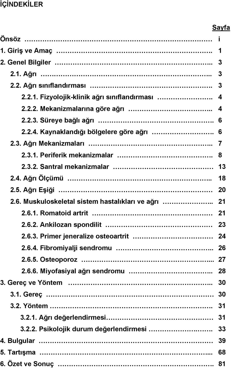 . 21 2.6.1. Romatoid artrit 21 2.6.2. Ankilozan spondilit 23 2.6.3. Primer jeneralize osteoartrit 24 2.6.4. Fibromiyalji sendromu.. 26 2.6.5. Osteoporoz... 27 2.6.6. Miyofasiyal ağrı sendromu.. 28 3.