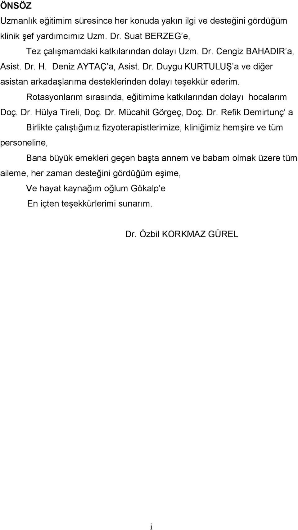 Rotasyonlarım sırasında, eğitimime katkılarından dolayı hocalarım Doç. Dr.