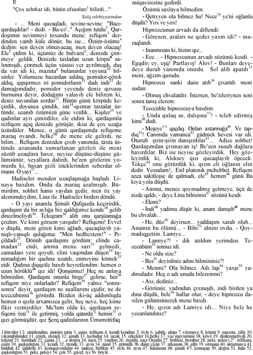 Ele 5 etdim ki, üçümüz de bulvara' 1, denizde çimmeye 7 geldik. Denizde taxladan uzun körpü 8 salınmışdi, çimmek üçün xüsusi yer ayrılmışdı, duş da var idi ki, mazuta g bulananlar yuyuna 10 bilsinler.