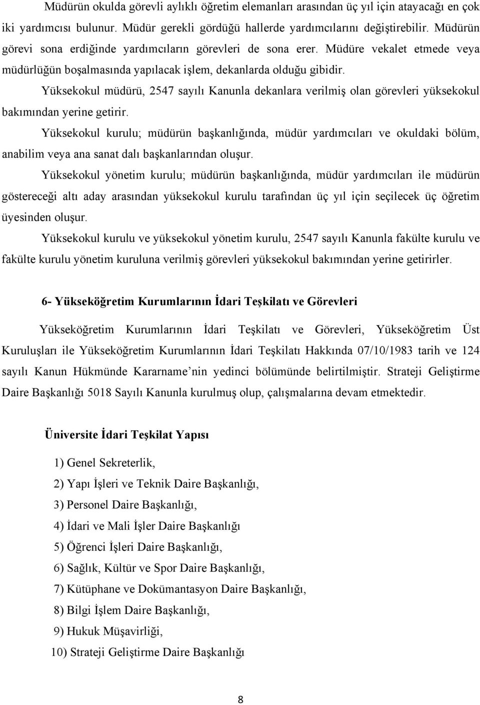 Yüksekokul müdürü, 2547 sayılı Kanunla dekanlara verilmiş olan görevleri yüksekokul bakımından yerine getirir.