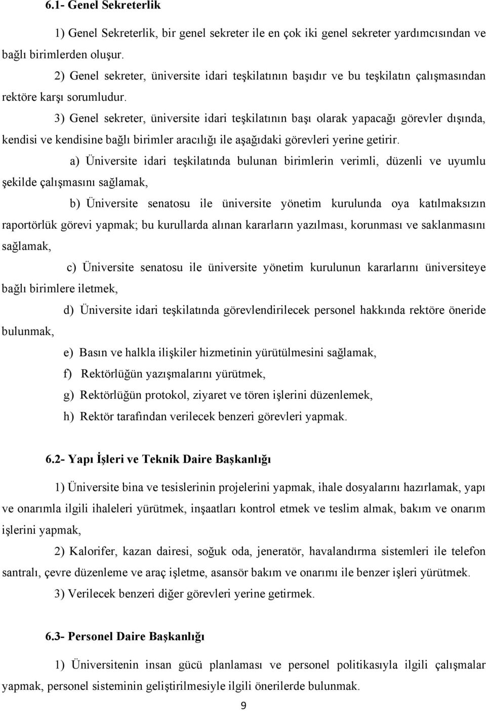 3) Genel sekreter, üniversite idari teşkilatının başı olarak yapacağı görevler dışında, kendisi ve kendisine bağlı birimler aracılığı ile aşağıdaki görevleri yerine getirir.