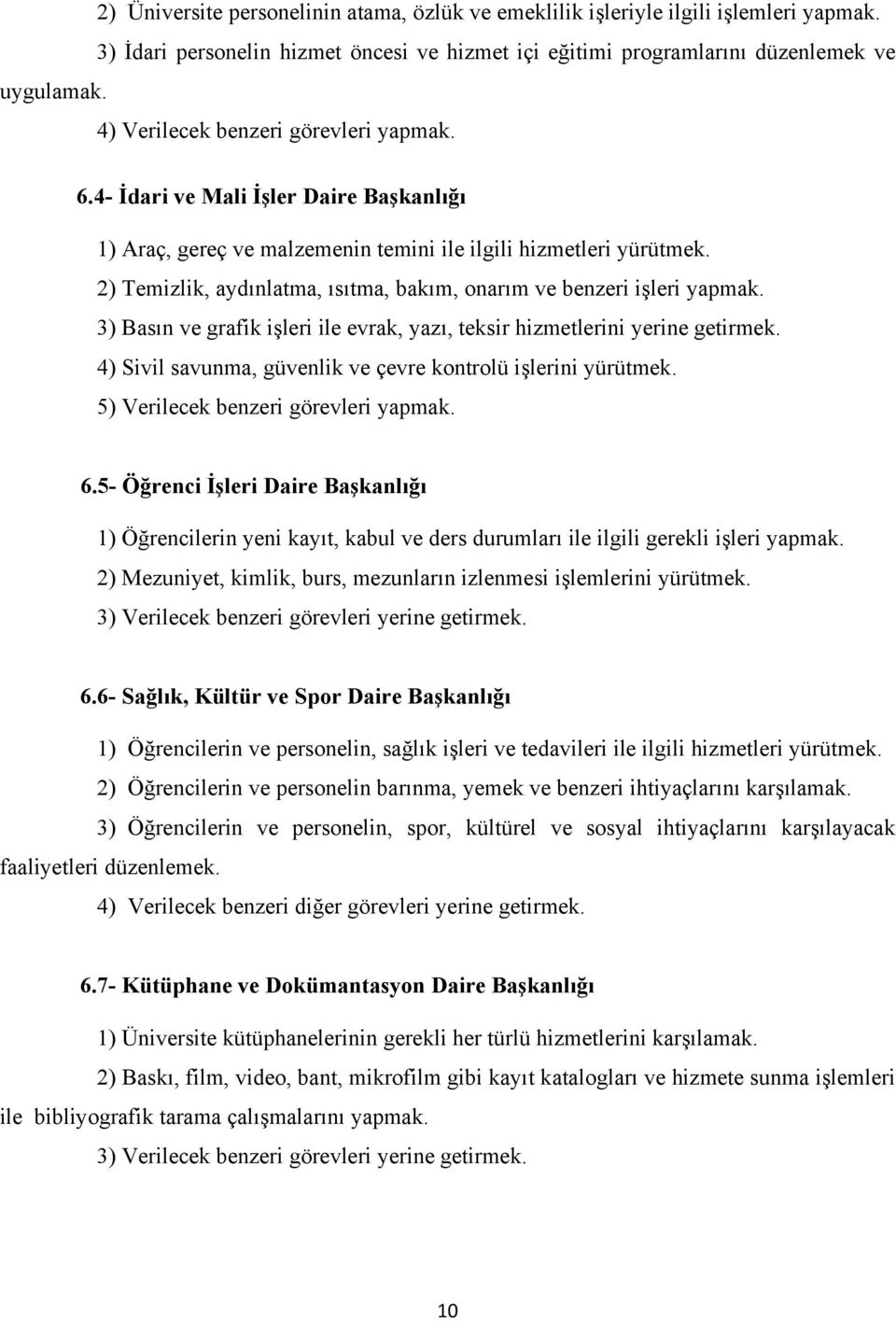 2) Temizlik, aydınlatma, ısıtma, bakım, onarım ve benzeri işleri yapmak. 3) Basın ve grafik işleri ile evrak, yazı, teksir hizmetlerini yerine getirmek.