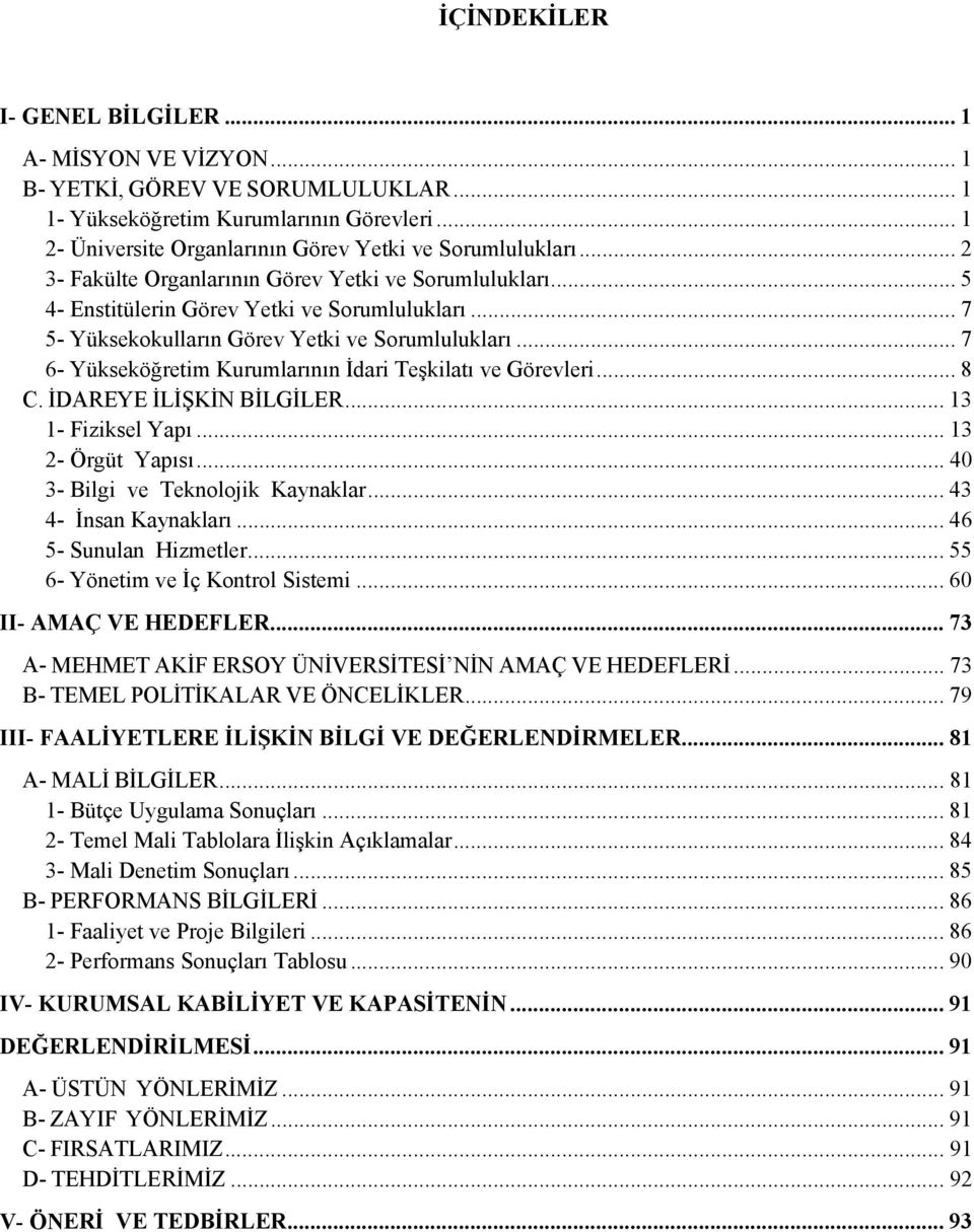 .. 7 6- Yükseköğretim Kurumlarının İdari Teşkilatı ve Görevleri... 8 C. İDAREYE İLİŞKİN BİLGİLER... 13 1- Fiziksel Yapı... 13 2- Örgüt Yapısı... 40 3- Bilgi ve Teknolojik Kaynaklar.