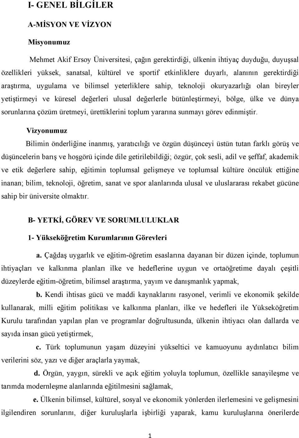 ülke ve dünya sorunlarına çözüm üretmeyi, ürettiklerini toplum yararına sunmayı görev edinmiştir.