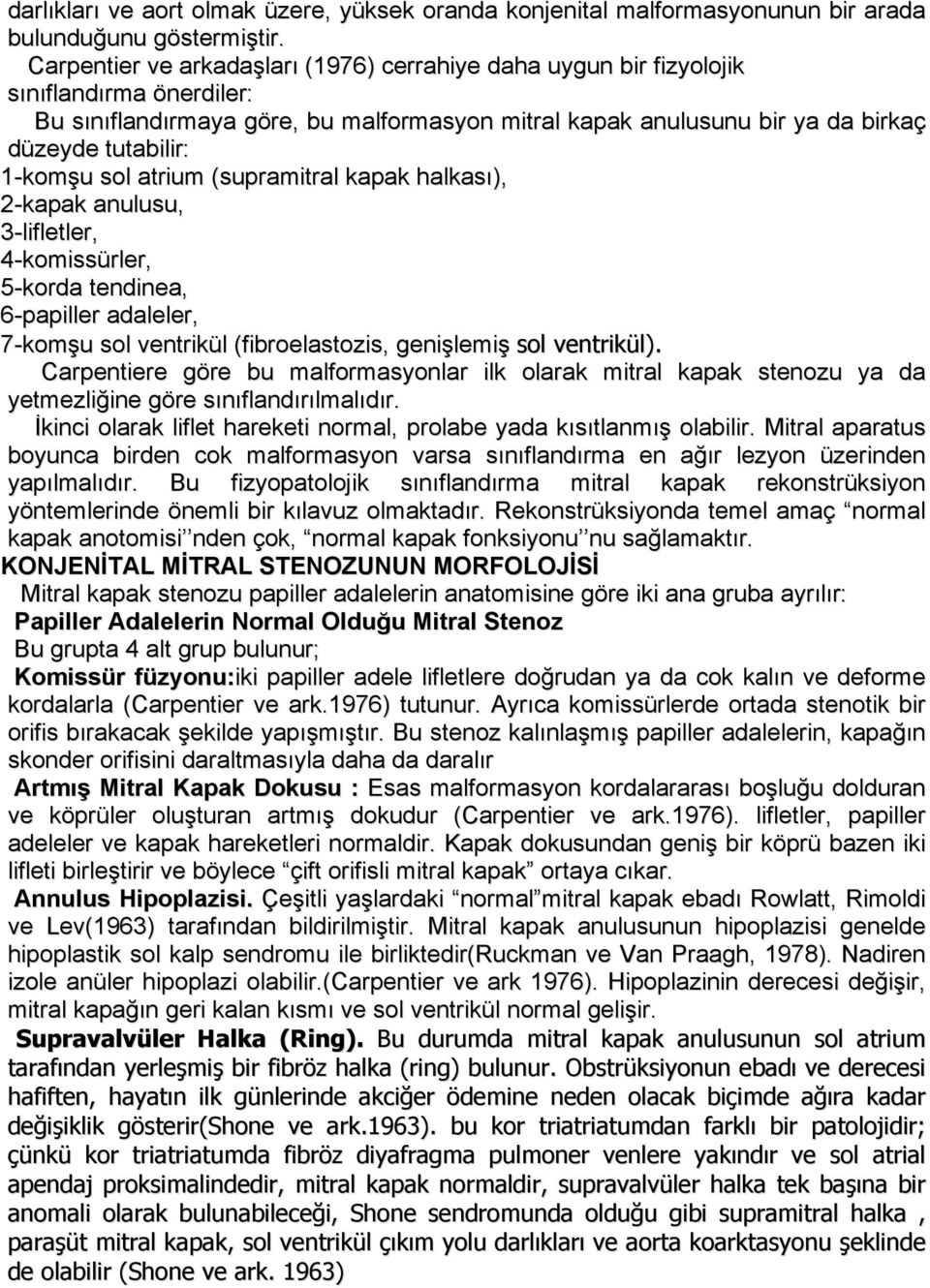 1-komşu sol atrium (supramitral kapak halkası), 2-kapak anulusu, 3-lifletler, 4-komissürler, 5-korda tendinea, 6-papiller adaleler, 7-komşu sol ventrikül (fibroelastozis, genişlemiş sol ventrikül).