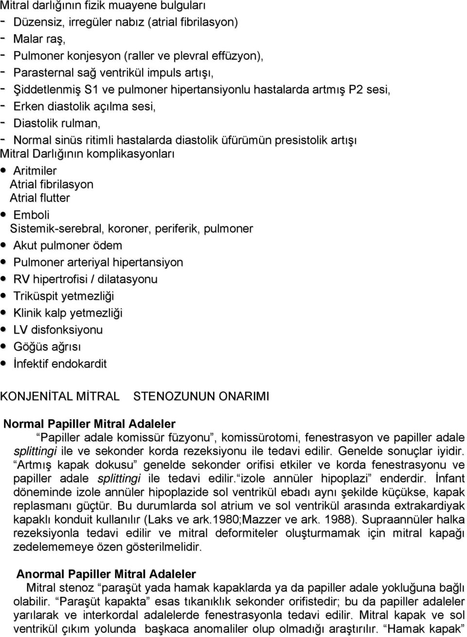 Mitral Darlığının komplikasyonları Aritmiler Atrial fibrilasyon Atrial flutter Emboli Sistemik-serebral, koroner, periferik, pulmoner Akut pulmoner ödem Pulmoner arteriyal hipertansiyon RV