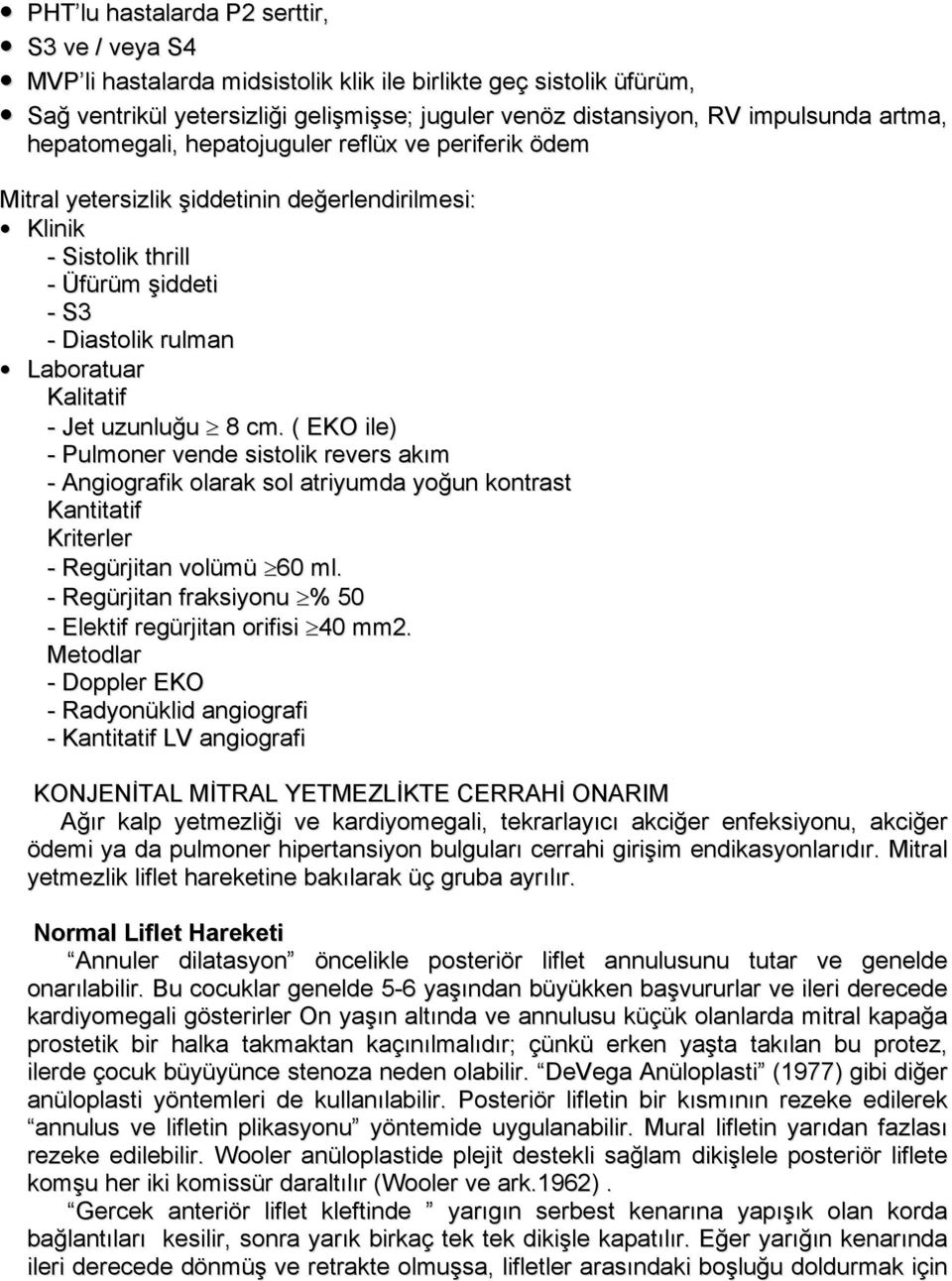 Jet uzunluğu 8 cm. ( EKO ile) - Pulmoner vende sistolik revers akım - Angiografik olarak sol atriyumda yoğun kontrast Kantitatif Kriterler - Regürjitan volümü 60 ml.