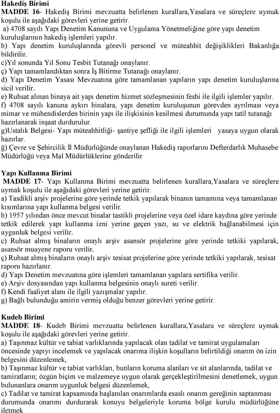 ç) Yapı tamamlandıktan sonra İş Bitirme Tutanağı onaylanır. d) Yapı Denetim Yasası Mevzuatına göre tamamlanan yapıların yapı denetim kuruluşlarına sicil verilir.