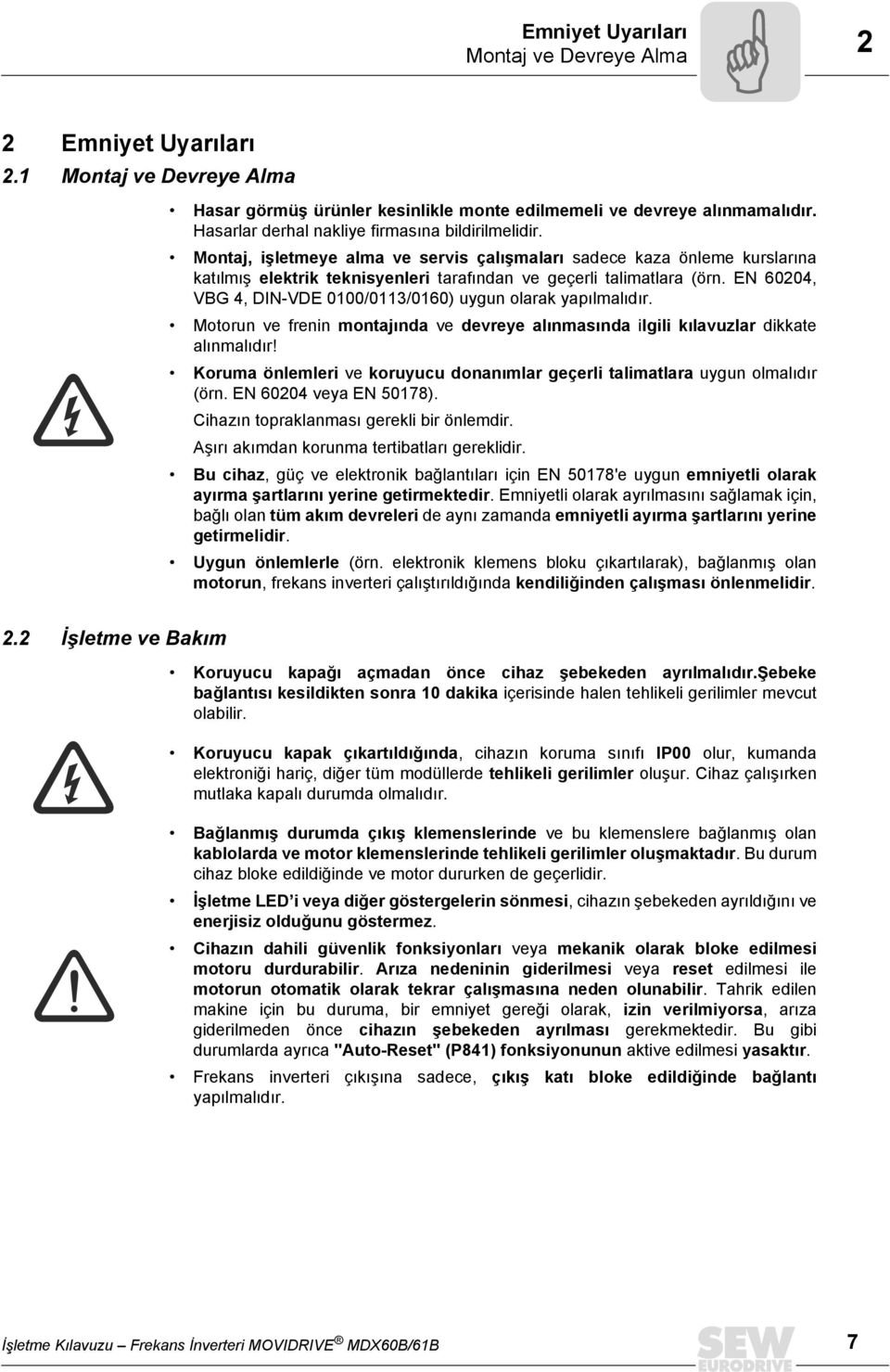 EN 60204, VBG 4, DIN-VDE 0100/0113/0160) uygun olarak yapılmalıdır. Motorun ve frenin montajında ve devreye alınmasında ilgili kılavuzlar dikkate alınmalıdır!