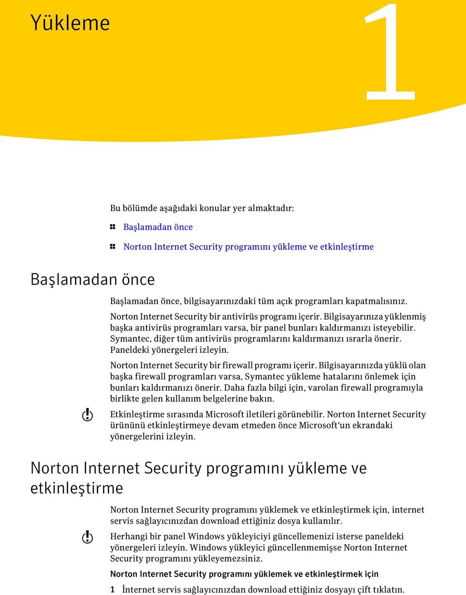 Symantec, diğer tüm antivirüs programlarını kaldırmanızı ısrarla önerir. Paneldeki yönergeleri izleyin. Norton Internet Security bir firewall programı içerir.