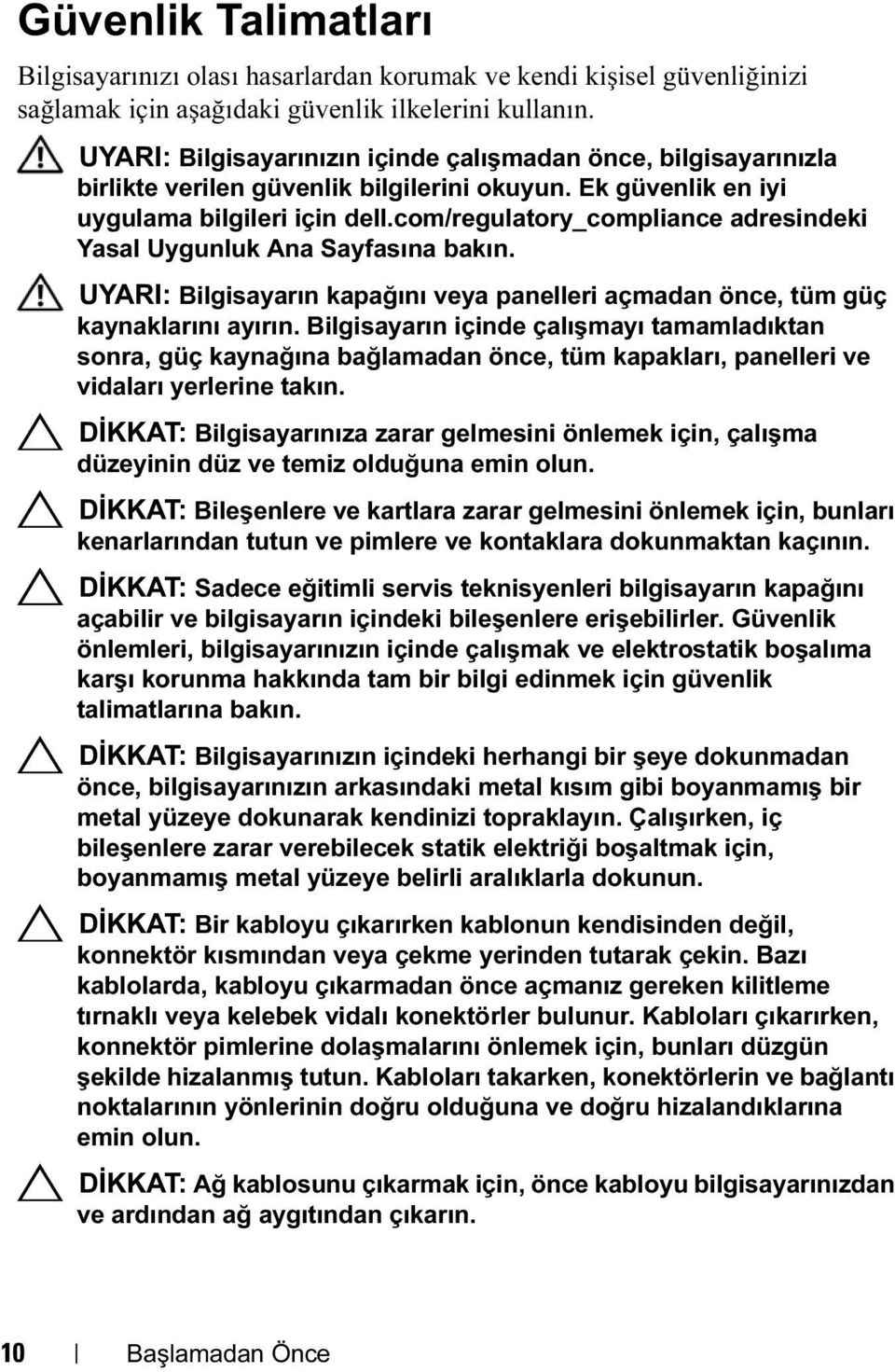 com/regulatory_compliance adresindeki Yasal Uygunluk Ana Sayfasına bakın. UYARI: Bilgisayarın kapağını veya panelleri açmadan önce, tüm güç kaynaklarını ayırın.