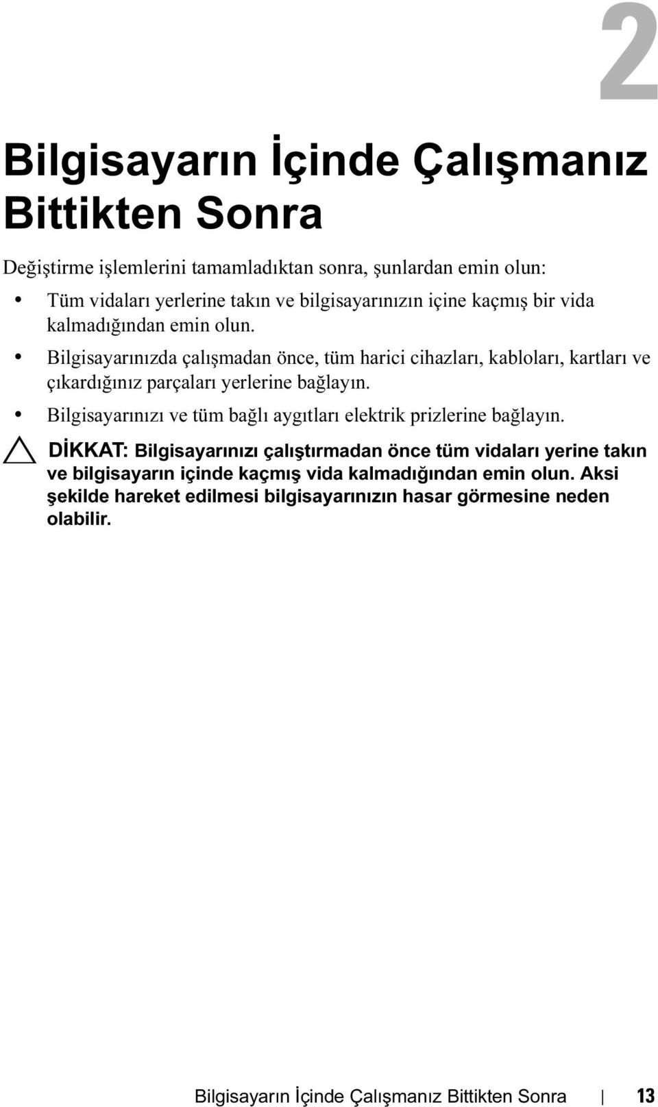 Bilgisayarınızda çalışmadan önce, tüm harici cihazları, kabloları, kartları ve çıkardığınız parçaları yerlerine bağlayın.