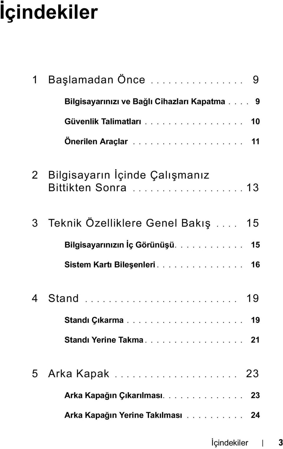 ... 15 Bilgisayarınızın İç Görünüşü............ 15 Sistem Kartı Bileşenleri............... 16 4 Stand.......................... 19 Standı Çıkarma.