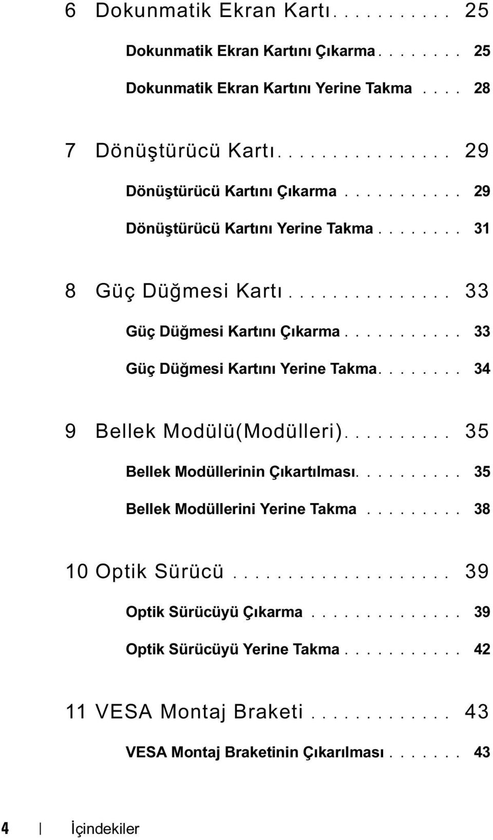 ....... 34 9 Bellek Modülü(Modülleri).......... 35 Bellek Modüllerinin Çıkartılması.......... 35 Bellek Modüllerini Yerine Takma......... 38 10 Optik Sürücü.