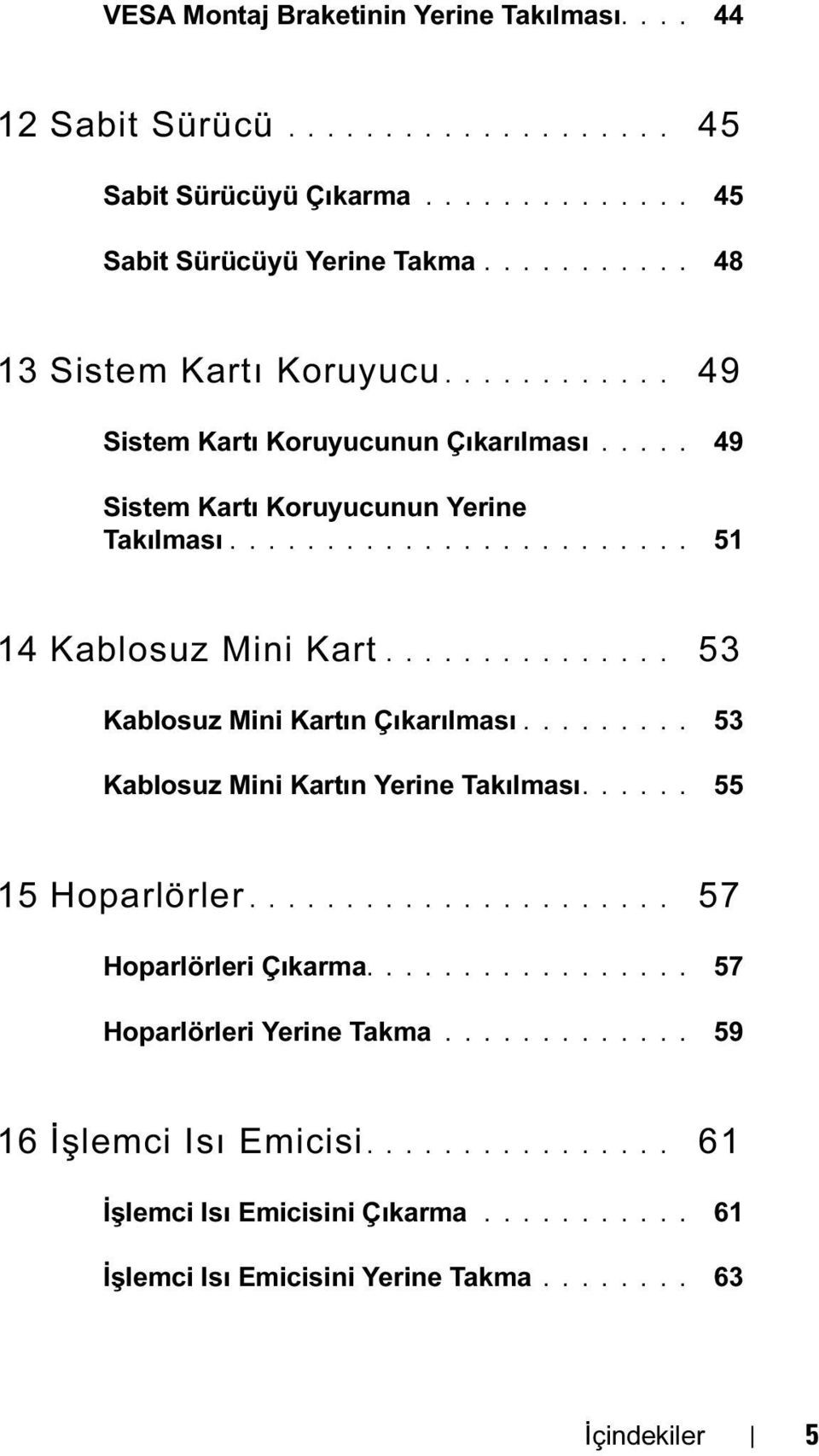 .............. 53 Kablosuz Mini Kartın Çıkarılması......... 53 Kablosuz Mini Kartın Yerine Takılması...... 55 15 Hoparlörler...................... 57 Hoparlörleri Çıkarma.