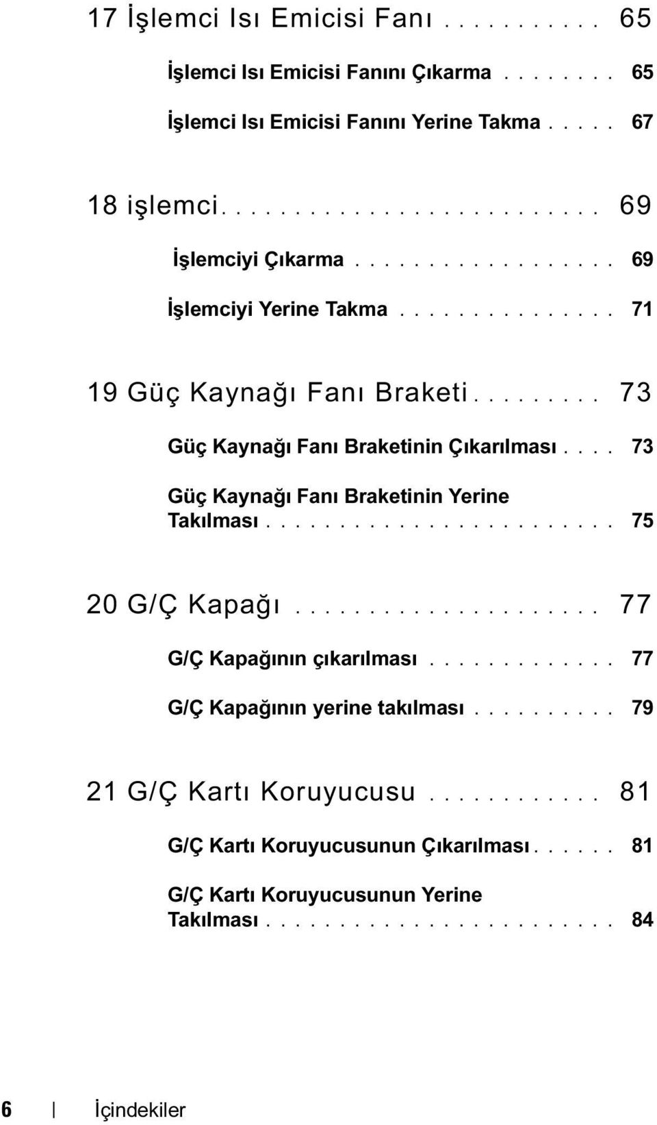 ... 73 Güç Kaynağı Fanı Braketinin Yerine Takılması........................ 75 20 G/Ç Kapağı..................... 77 G/Ç Kapağının çıkarılması.