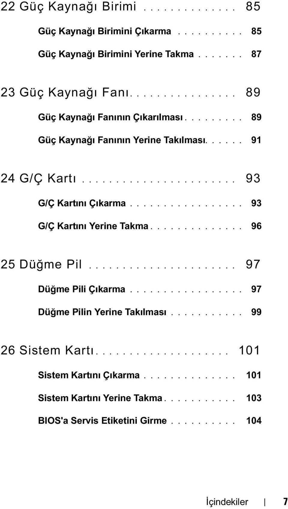 ................ 93 G/Ç Kartını Yerine Takma.............. 96 25 Düğme Pil...................... 97 Düğme Pili Çıkarma................. 97 Düğme Pilin Yerine Takılması.