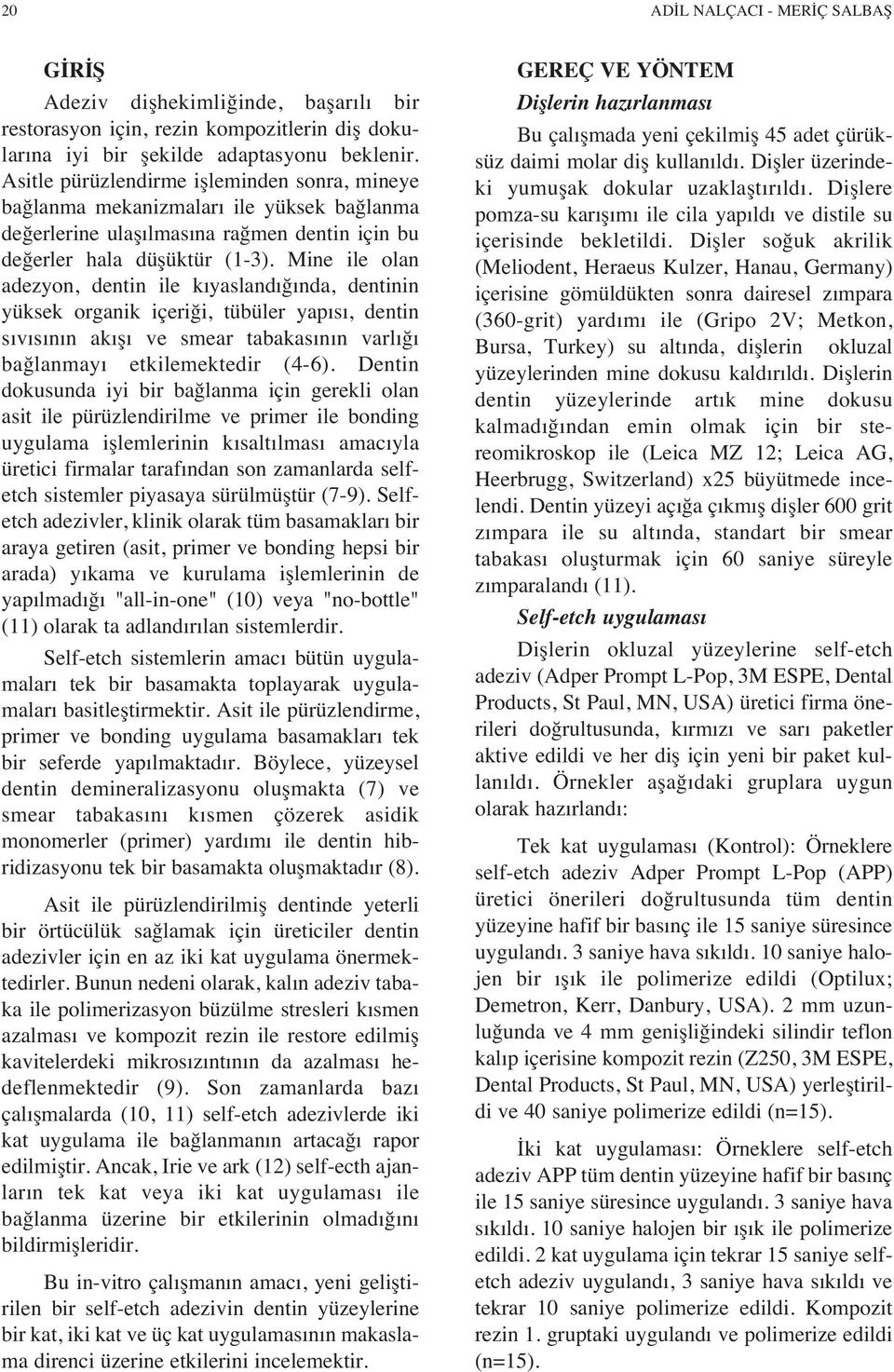 Mine ile olan adezyon, dentin ile k yasland ğ nda, dentinin yüksek organik içeriği, tübüler yap s, dentin s v s n n ak ş ve smear tabakas n n varl ğ bağlanmay etkilemektedir (4-6).