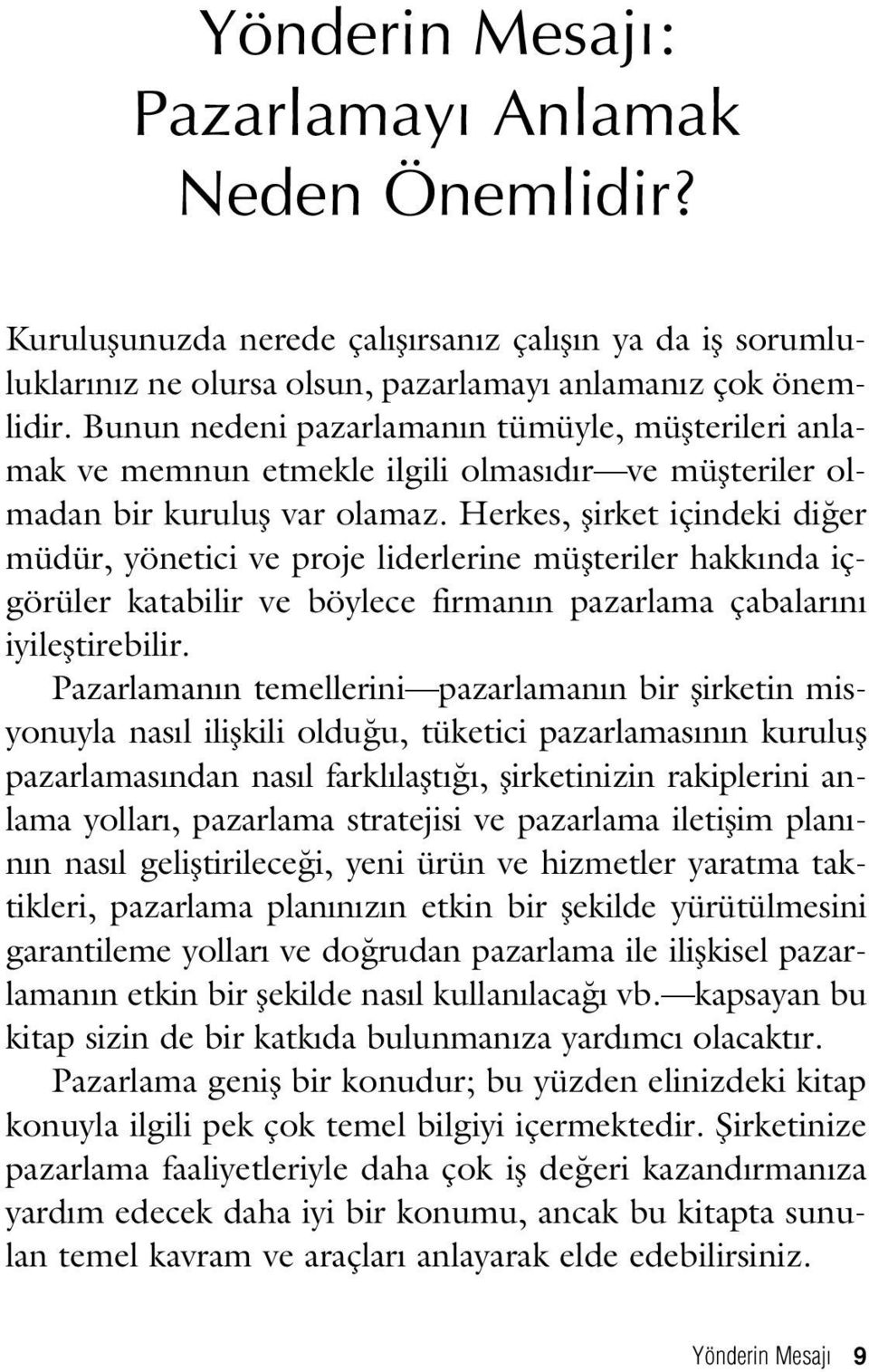 Herkes, flirket içindeki di er müdür, yönetici ve proje liderlerine müflteriler hakk nda içgörüler katabilir ve böylece firman n pazarlama çabalar n iyilefltirebilir.