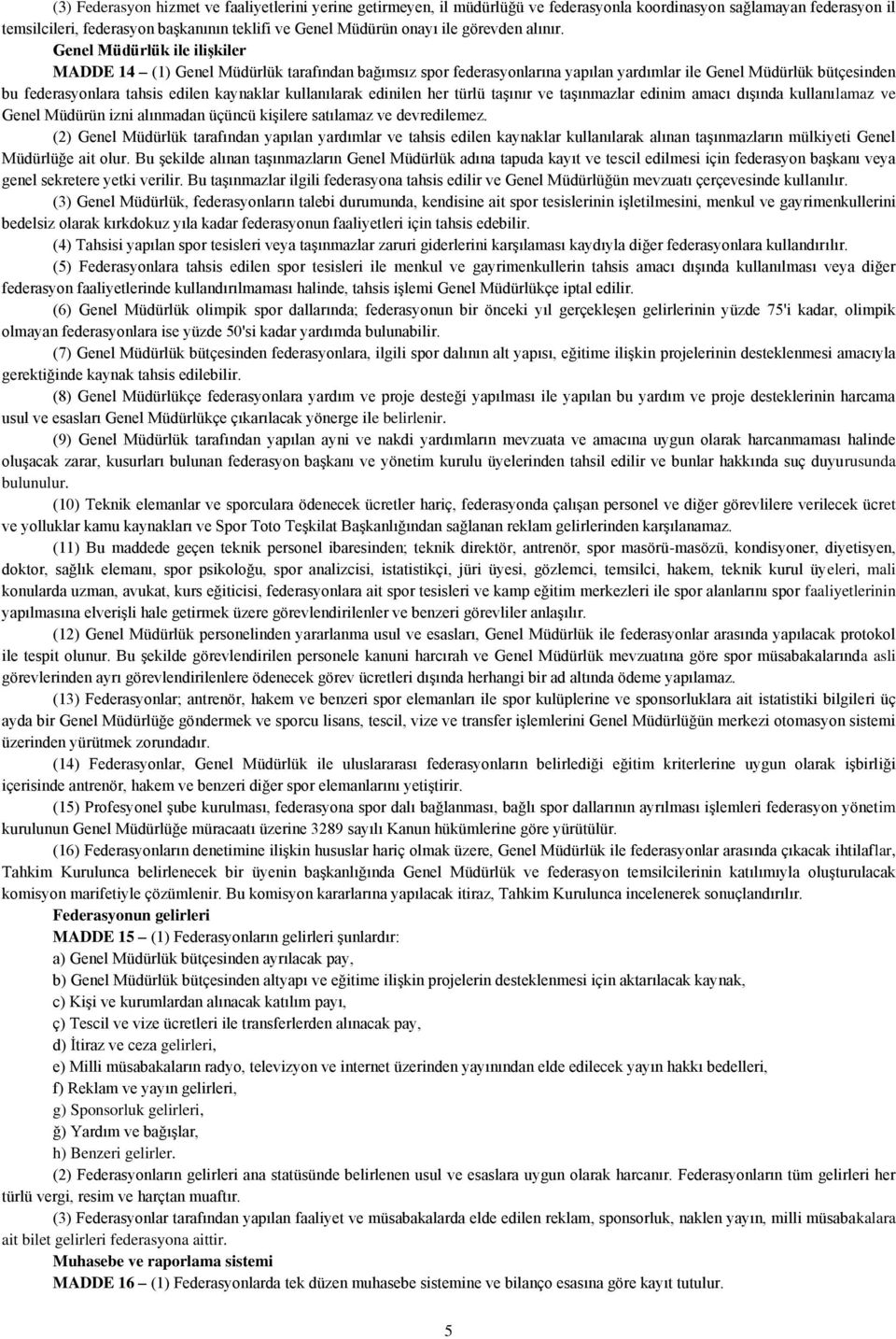 Genel Müdürlük ile ilişkiler MADDE 14 (1) Genel Müdürlük tarafından bağımsız spor federasyonlarına yapılan yardımlar ile Genel Müdürlük bütçesinden bu federasyonlara tahsis edilen kaynaklar