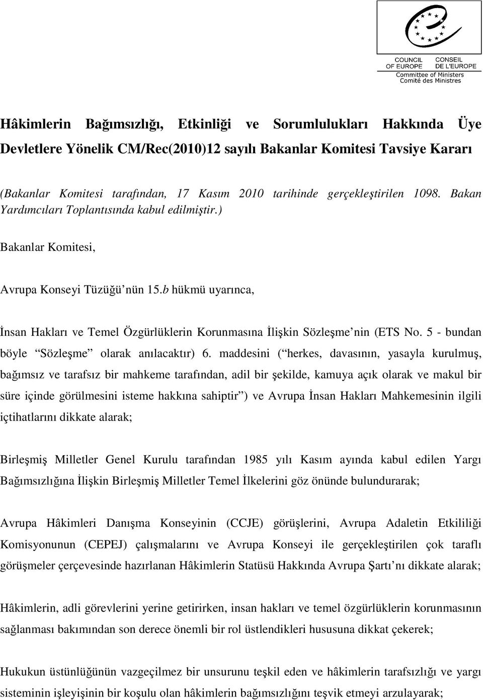 b hükmü uyarınca, İnsan Hakları ve Temel Özgürlüklerin Korunmasına İlişkin Sözleşme nin (ETS No. 5 - bundan böyle Sözleşme olarak anılacaktır) 6.