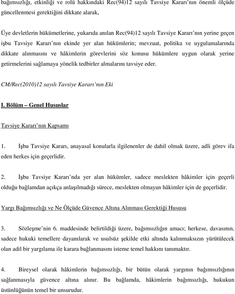 yerine getirmelerini sağlamaya yönelik tedbirler almalarını tavsiye eder. CM/Rec(2010)12 sayılı Tavsiye Kararı nın Eki I. Bölüm Genel Hususlar Tavsiye Kararı nın Kapsamı 1.