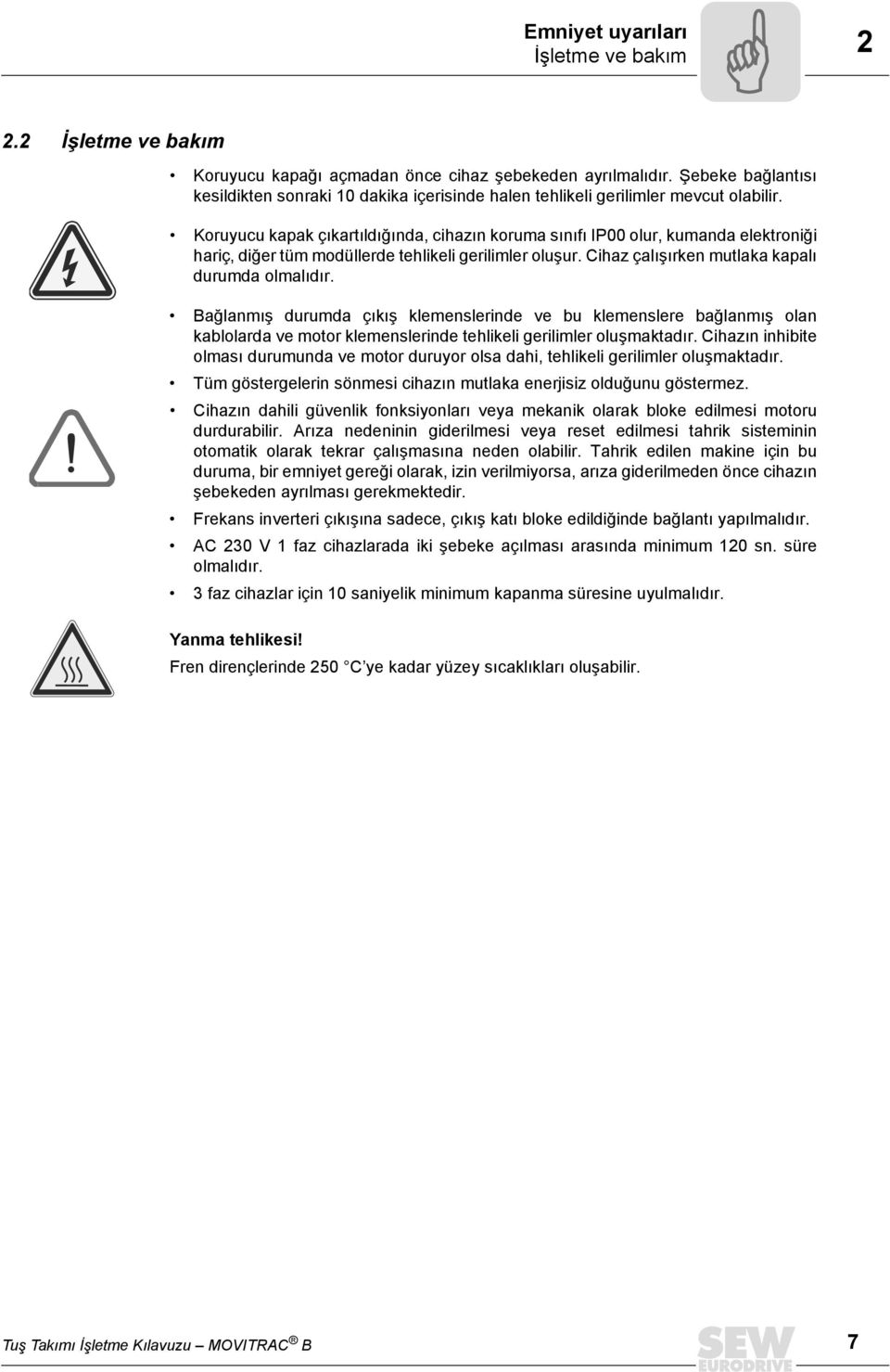 Koruyucu kapak çıkartıldığında, cihazın koruma sınıfı P olur, kumanda elektroniği hariç, diğer tüm modüllerde tehlikeli gerilimler oluşur. Cihaz çalışırken mutlaka kapalı durumda olmalıdır.