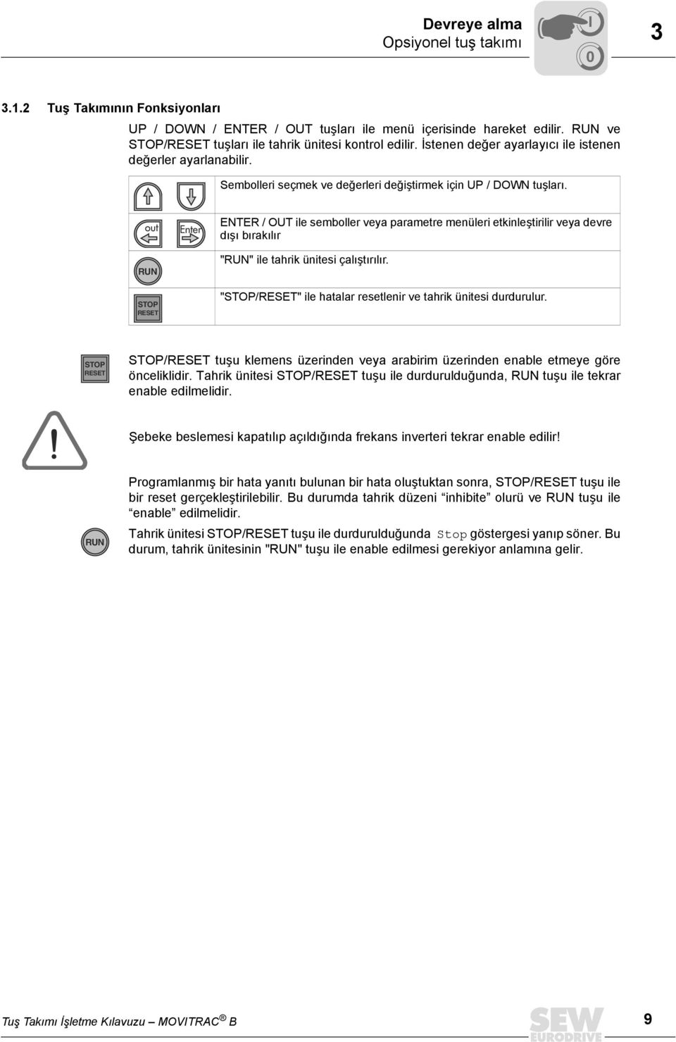 RUN STOP RESET ENTER / OUT ile semboller veya parametre menüleri etkinleştirilir veya devre dışı bırakılır "RUN" ile tahrik ünitesi çalıştırılır.