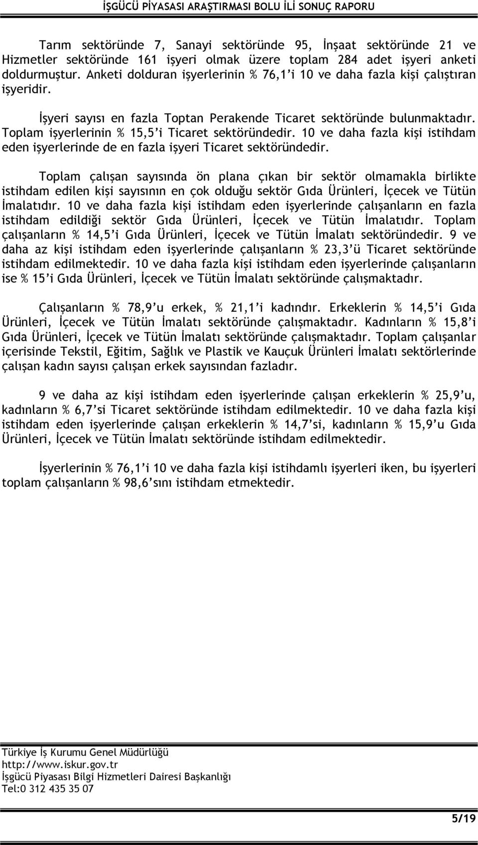 Toplam işyerlerinin % 15,5 i Ticaret sektöründedir. 10 ve daha fazla kişi istihdam eden işyerlerinde de en fazla işyeri Ticaret sektöründedir.