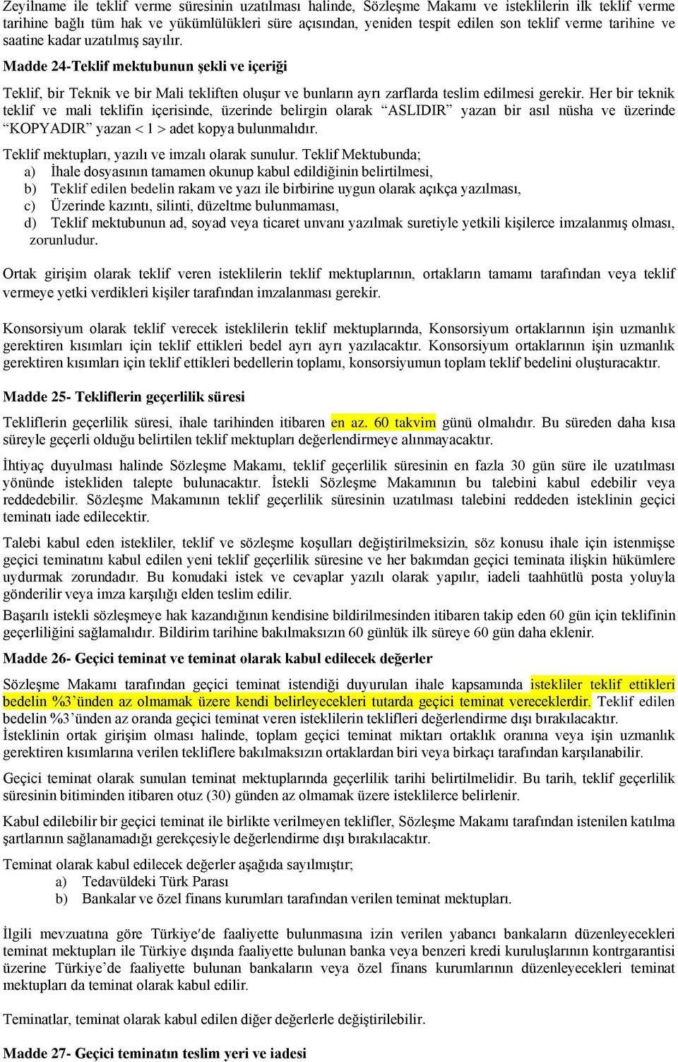 Her bir teknik teklif ve mali teklifin içerisinde, üzerinde belirgin olarak ASLIDIR yazan bir asıl nüsha ve üzerinde KOPYADIR yazan 1 adet kopya bulunmalıdır.