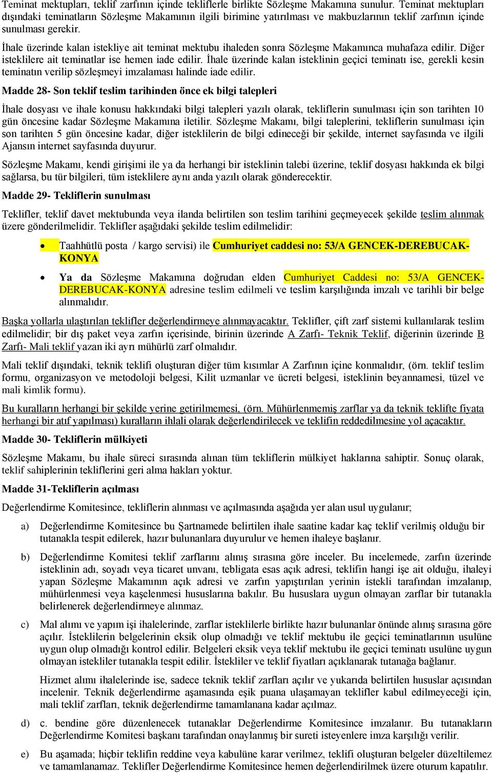 Ġhale üzerinde kalan istekliye ait teminat mektubu ihaleden sonra SözleĢme Makamınca muhafaza edilir. Diğer isteklilere ait teminatlar ise hemen iade edilir.