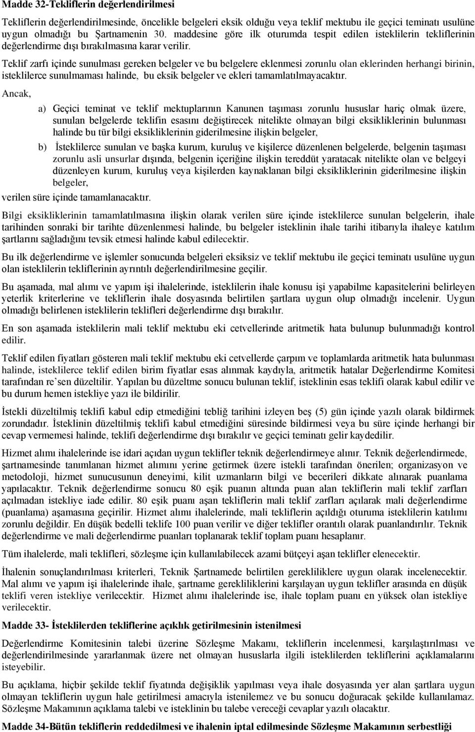 Teklif zarfı içinde sunulması gereken belgeler ve bu belgelere eklenmesi zorunlu olan eklerinden herhangi birinin, isteklilerce sunulmaması halinde, bu eksik belgeler ve ekleri tamamlatılmayacaktır.