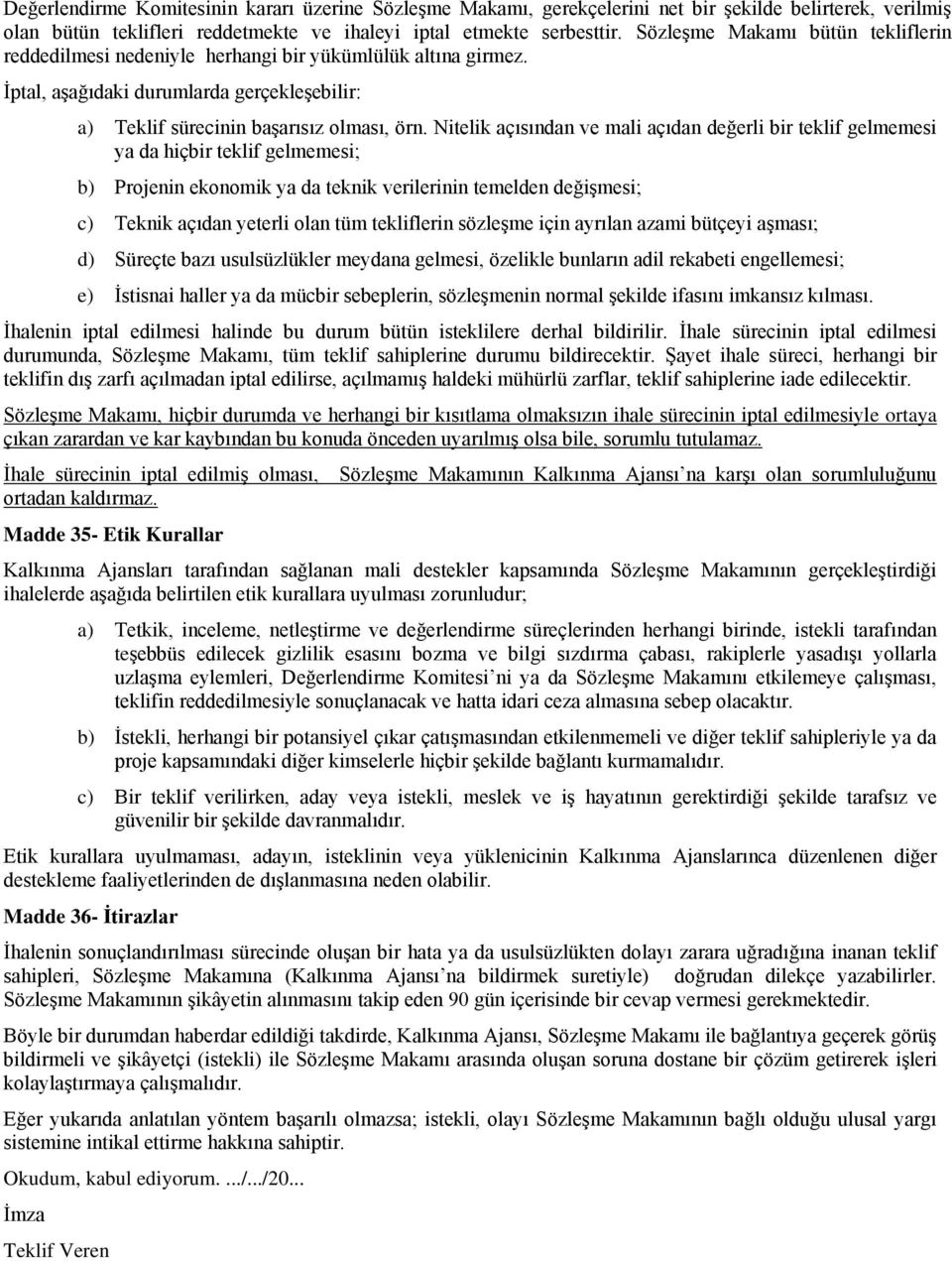 Nitelik açısından ve mali açıdan değerli bir teklif gelmemesi ya da hiçbir teklif gelmemesi; b) Projenin ekonomik ya da teknik verilerinin temelden değiģmesi; c) Teknik açıdan yeterli olan tüm