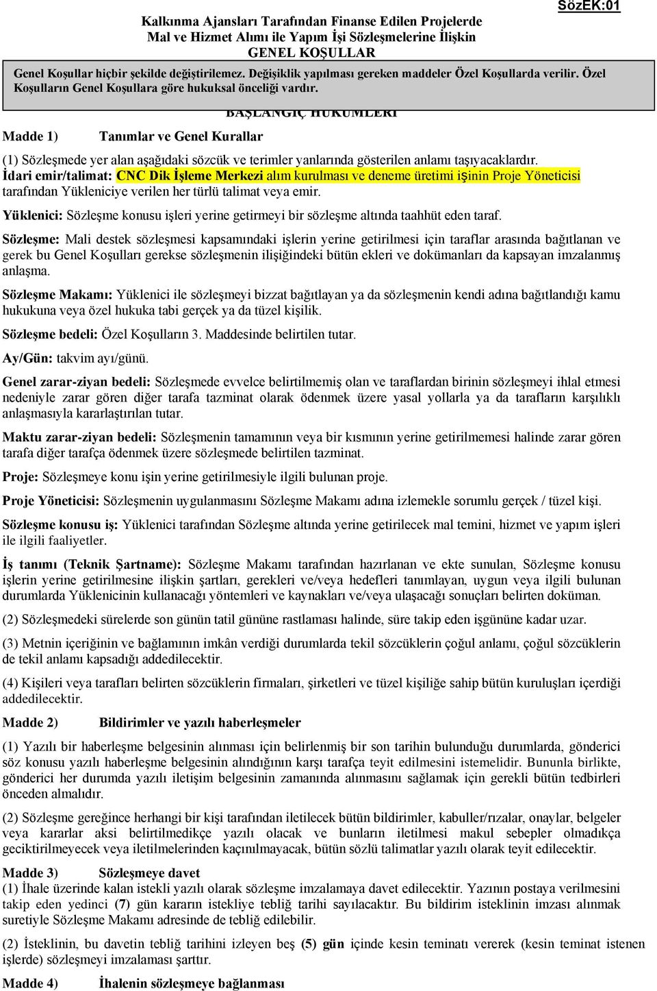 Ġdari emir/talimat: CNC Dik ĠĢleme Merkezi alım kurulması ve deneme üretimi iģinin Proje Yöneticisi tarafından Yükleniciye verilen her türlü talimat veya emir.