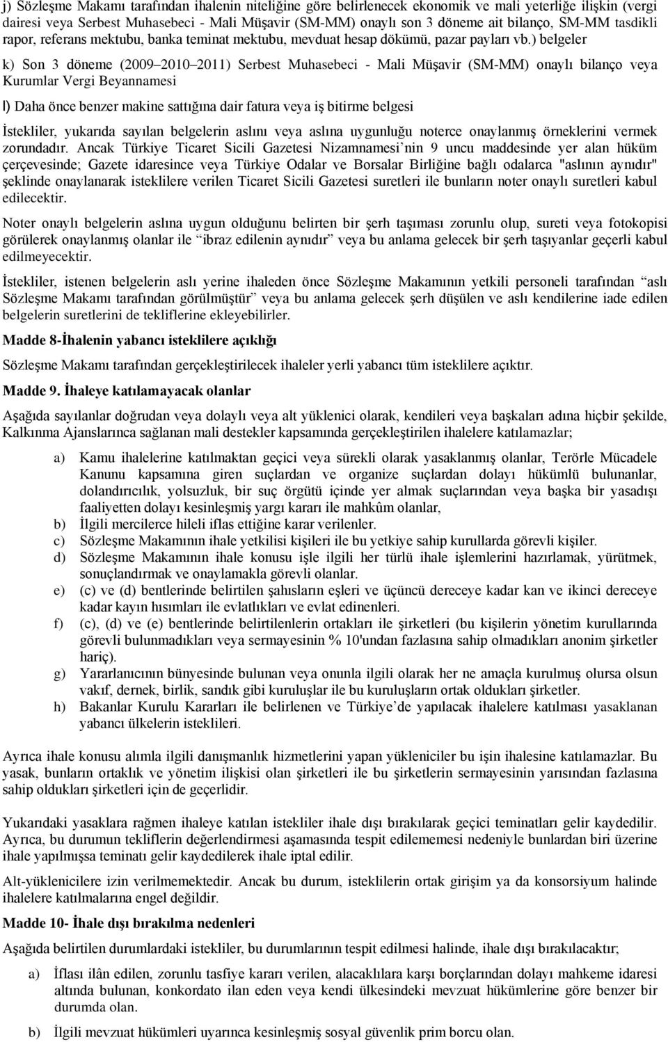 ) belgeler k) Son 3 döneme (2009 2010 2011) Serbest Muhasebeci - Mali MüĢavir (SM-MM) onaylı bilanço veya Kurumlar Vergi Beyannamesi l) Daha önce benzer makine sattığına dair fatura veya iģ bitirme