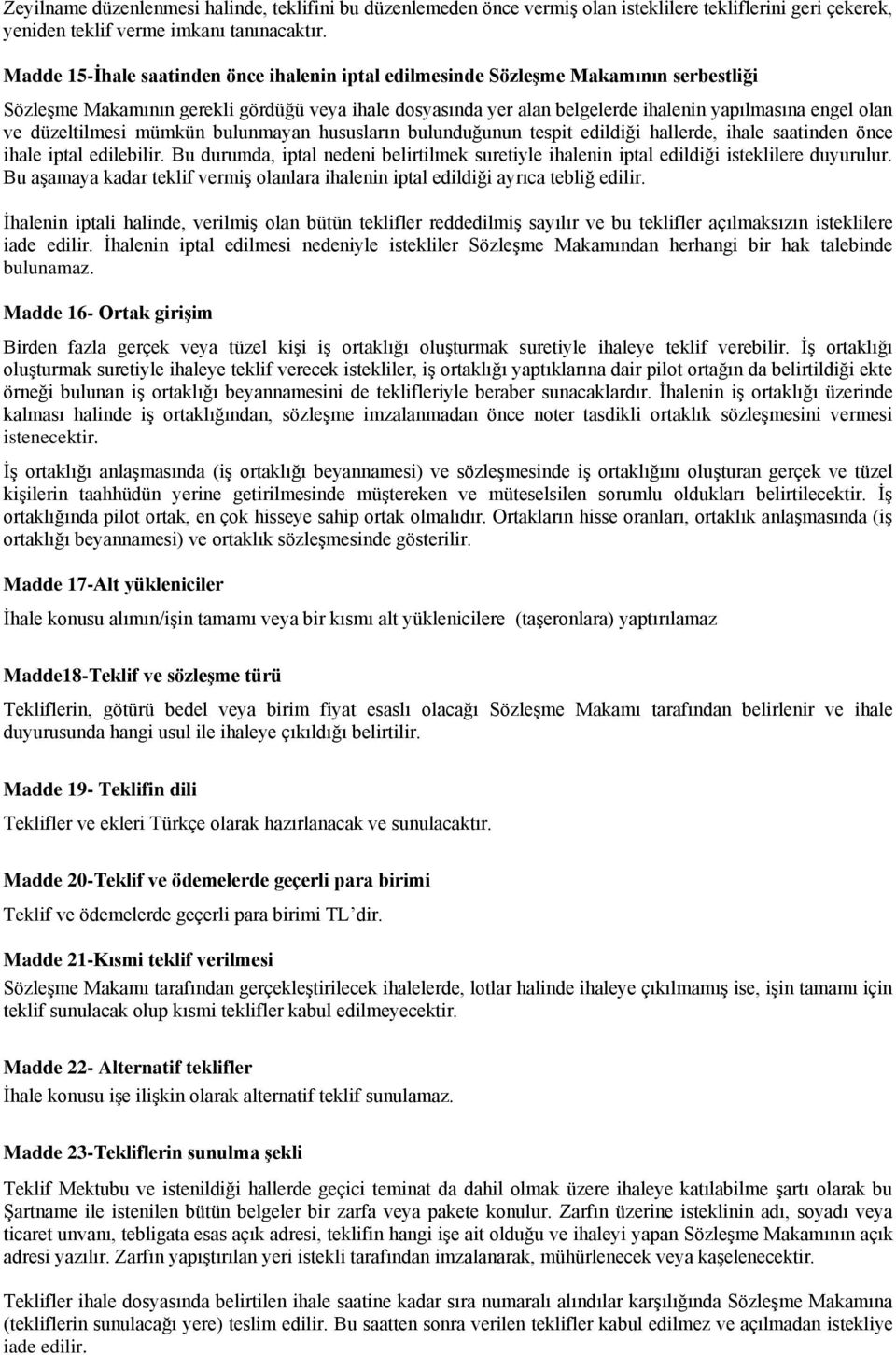 düzeltilmesi mümkün bulunmayan hususların bulunduğunun tespit edildiği hallerde, ihale saatinden önce ihale iptal edilebilir.