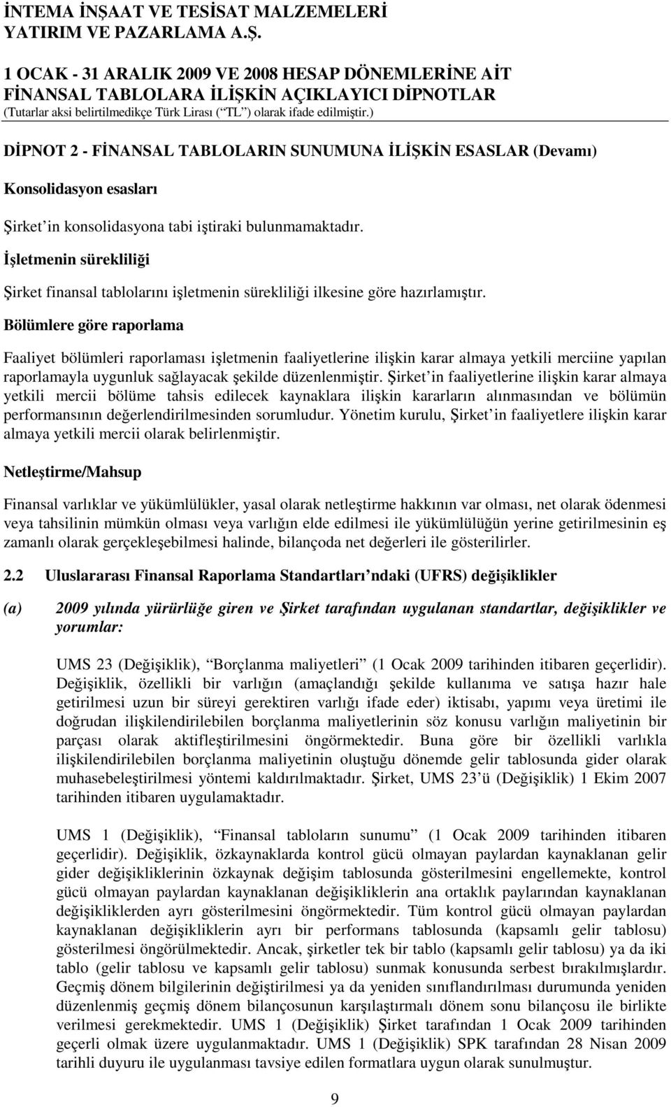 Bölümlere göre raporlama Faaliyet bölümleri raporlaması işletmenin faaliyetlerine ilişkin karar almaya yetkili merciine yapılan raporlamayla uygunluk sağlayacak şekilde düzenlenmiştir.