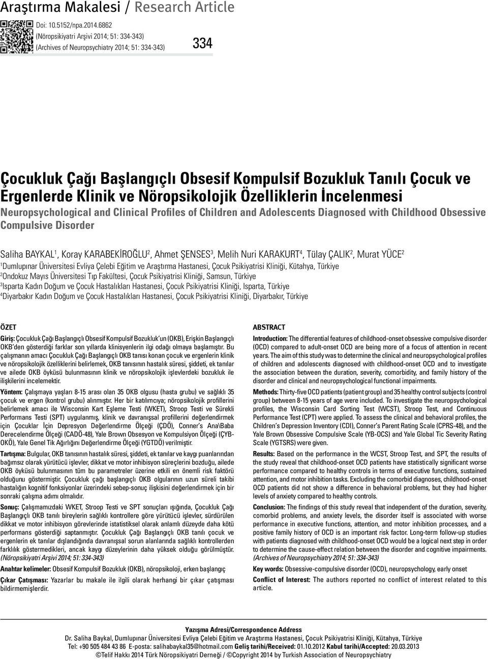 Nöropsikolojik Özelliklerin İncelenmesi Neuropsychological and Clinical Profiles of Children and Adolescents Diagnosed with Childhood Obsessive Compulsive Disorder Saliha BAYKAL 1, Koray