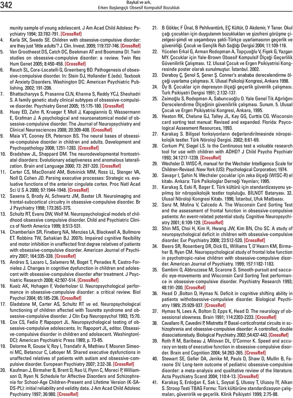 Twin studies on obsessive-compulsive disorder: a review. Twin Res Hum Genet 2005; 8:450-458. [CrossRef] 6. Rauch SL, Cora-Locatelli G, Greenberg BD. Pathogenesis of obsessive-compulsive disorder.