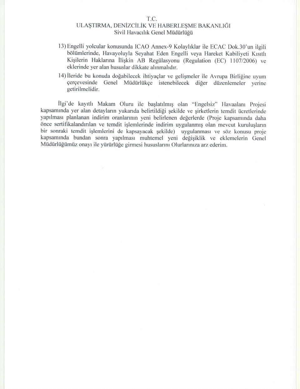 14)ileride bu konuda dofabilecek ihtiyaglar ve geliqmeler ile Avrupa Birli[ine uyum qergevesinde Genel Mtidiirltikge istenebilecek di[er dtizenlemeler yerine getirilmelidir.